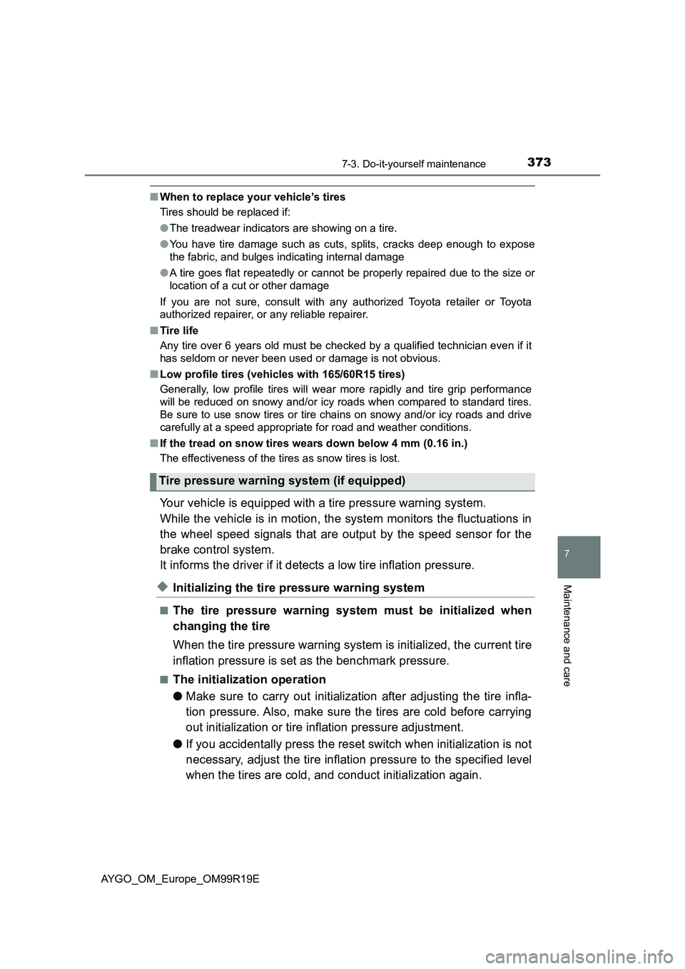 TOYOTA AYGO 2019 Owners Manual (in English) 3737-3. Do-it-yourself maintenance
7
Maintenance and care
AYGO_OM_Europe_OM99R19E
■When to replace your vehicle’s tires
Tires should be replaced if:
● The treadwear indicators are showing on a TOYOTA AYGO 2019 Owners Manual (in English) 3737-3. Do-it-yourself maintenance
7
Maintenance and care
AYGO_OM_Europe_OM99R19E
■When to replace your vehicle’s tires
Tires should be replaced if:
● The treadwear indicators are showing on a