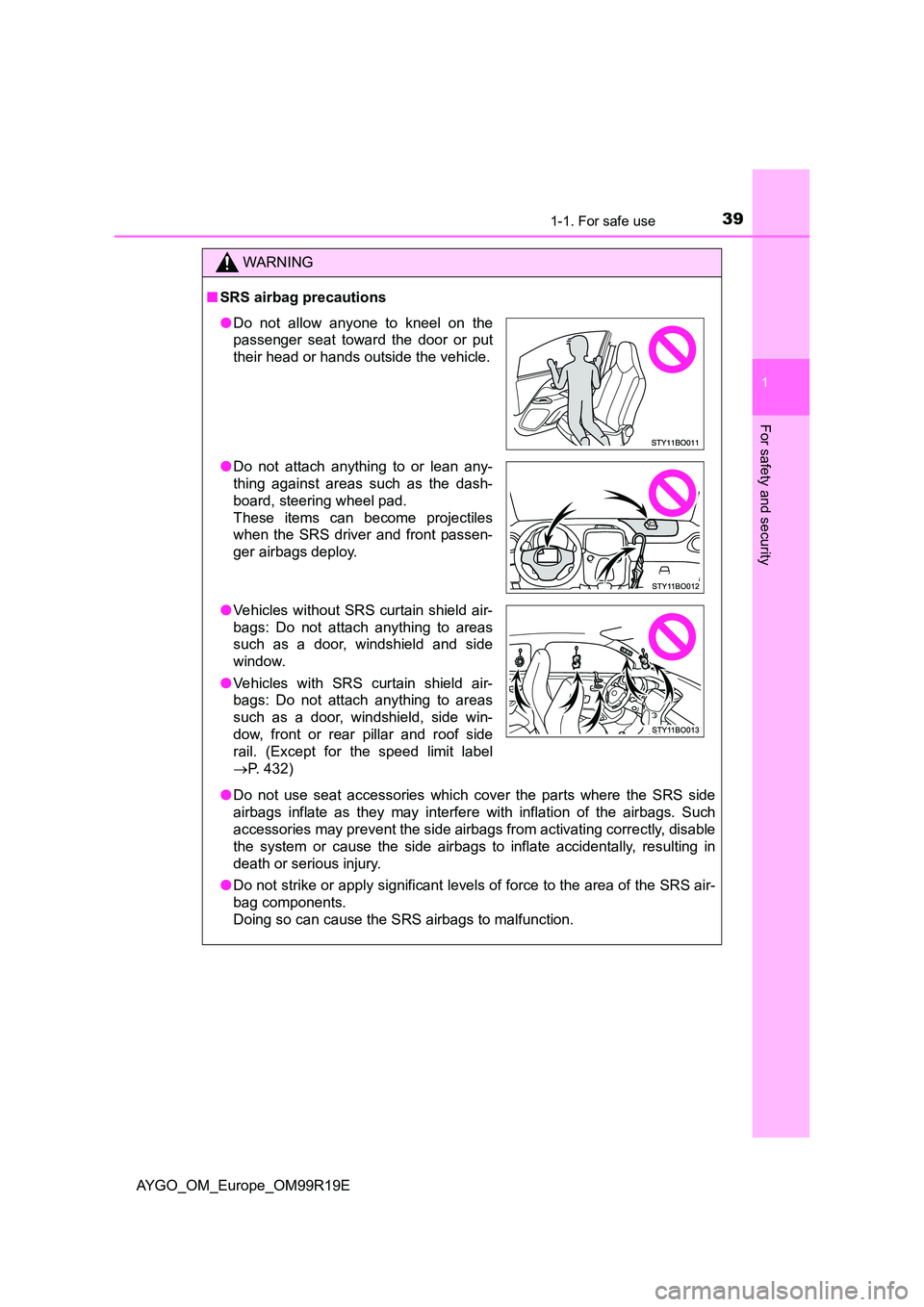 TOYOTA AYGO 2019 (in English) Owners Guide 391-1. For safe use
1
For safety and security
AYGO_OM_Europe_OM99R19E
WARNING
■SRS airbag precautions
● Do not use seat accessories which cover the parts where the SRS side
airbags inflate as th TOYOTA AYGO 2019 (in English) Owners Guide 391-1. For safe use
1
For safety and security
AYGO_OM_Europe_OM99R19E
WARNING
■SRS airbag precautions
● Do not use seat accessories which cover the parts where the SRS side
airbags inflate as th