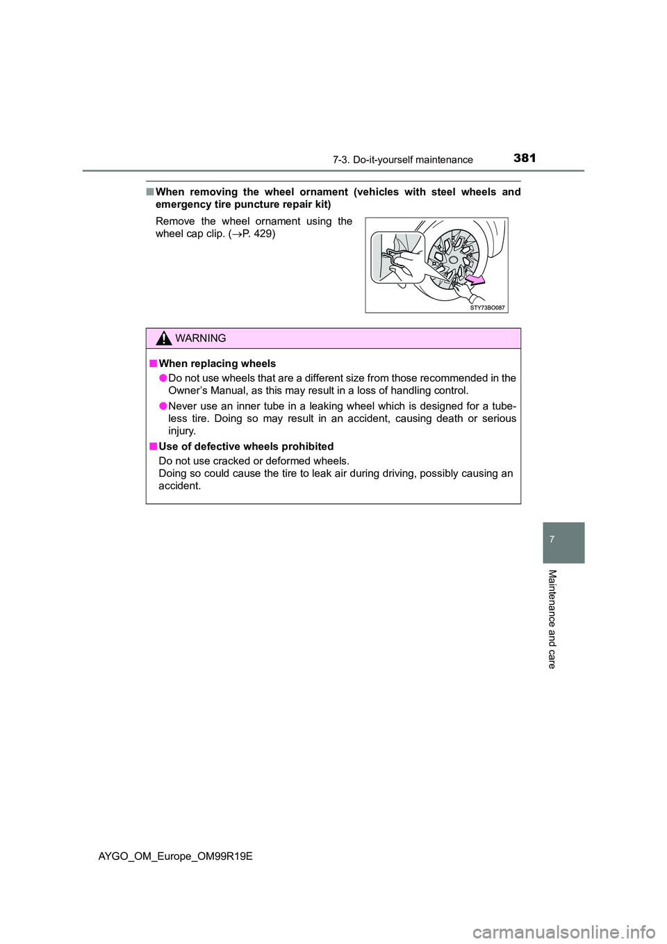 TOYOTA AYGO 2019 Owners Manual (in English) 3817-3. Do-it-yourself maintenance
7
Maintenance and care
AYGO_OM_Europe_OM99R19E
■When removing the wheel ornament (vehicles with steel wheels and
emergency tire puncture repair kit)
Remove the w TOYOTA AYGO 2019 Owners Manual (in English) 3817-3. Do-it-yourself maintenance
7
Maintenance and care
AYGO_OM_Europe_OM99R19E
■When removing the wheel ornament (vehicles with steel wheels and
emergency tire puncture repair kit)
Remove the w