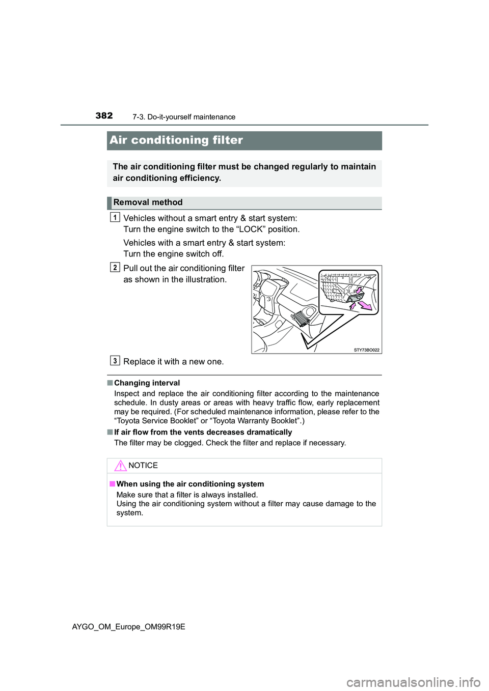 TOYOTA AYGO 2019 Owners Manual (in English) 3827-3. Do-it-yourself maintenance
AYGO_OM_Europe_OM99R19E
Air conditioning filter
Vehicles without a smart entry & start system:
Turn the engine switch to the “LOCK” position.
Vehicles with a TOYOTA AYGO 2019 Owners Manual (in English) 3827-3. Do-it-yourself maintenance
AYGO_OM_Europe_OM99R19E
Air conditioning filter
Vehicles without a smart entry & start system:
Turn the engine switch to the “LOCK” position.
Vehicles with a