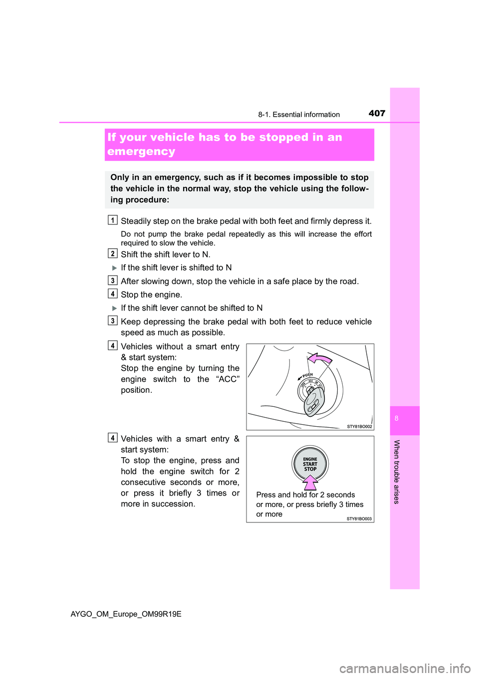 TOYOTA AYGO 2019 Owners Manual (in English) 4078-1. Essential information
8
When trouble arises
AYGO_OM_Europe_OM99R19E
If your vehicle has to be stopped in an
emergency
Steadily step on the brake pedal with both feet and firmly depress it.
D TOYOTA AYGO 2019 Owners Manual (in English) 4078-1. Essential information
8
When trouble arises
AYGO_OM_Europe_OM99R19E
If your vehicle has to be stopped in an
emergency
Steadily step on the brake pedal with both feet and firmly depress it.
D