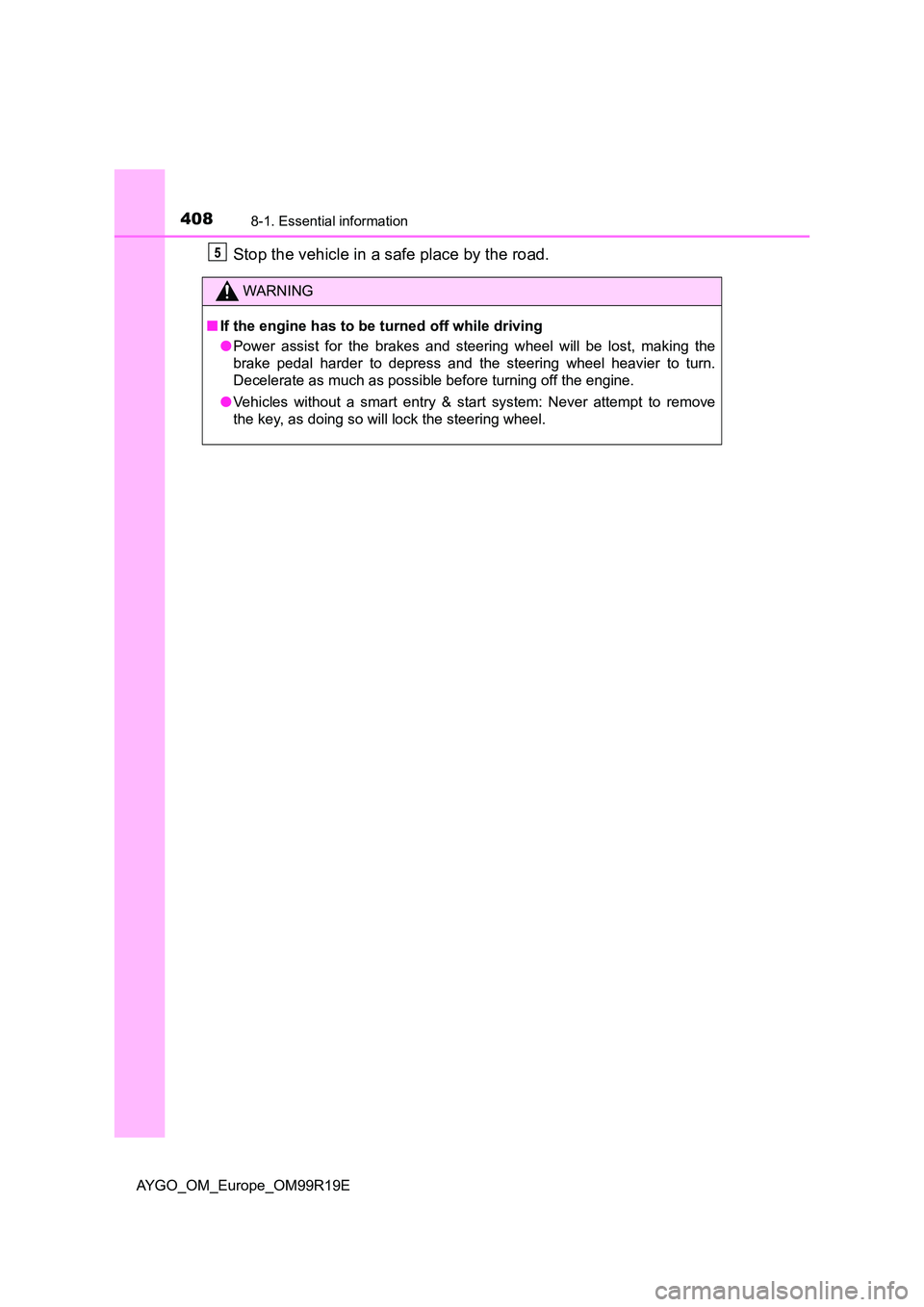 TOYOTA AYGO 2019 Owners Manual (in English) 4088-1. Essential information
AYGO_OM_Europe_OM99R19E
Stop the vehicle in a safe place by the road.
WARNING
■If the engine has to be turned off while driving
● Power assist for the brakes and ste TOYOTA AYGO 2019 Owners Manual (in English) 4088-1. Essential information
AYGO_OM_Europe_OM99R19E
Stop the vehicle in a safe place by the road.
WARNING
■If the engine has to be turned off while driving
● Power assist for the brakes and ste
