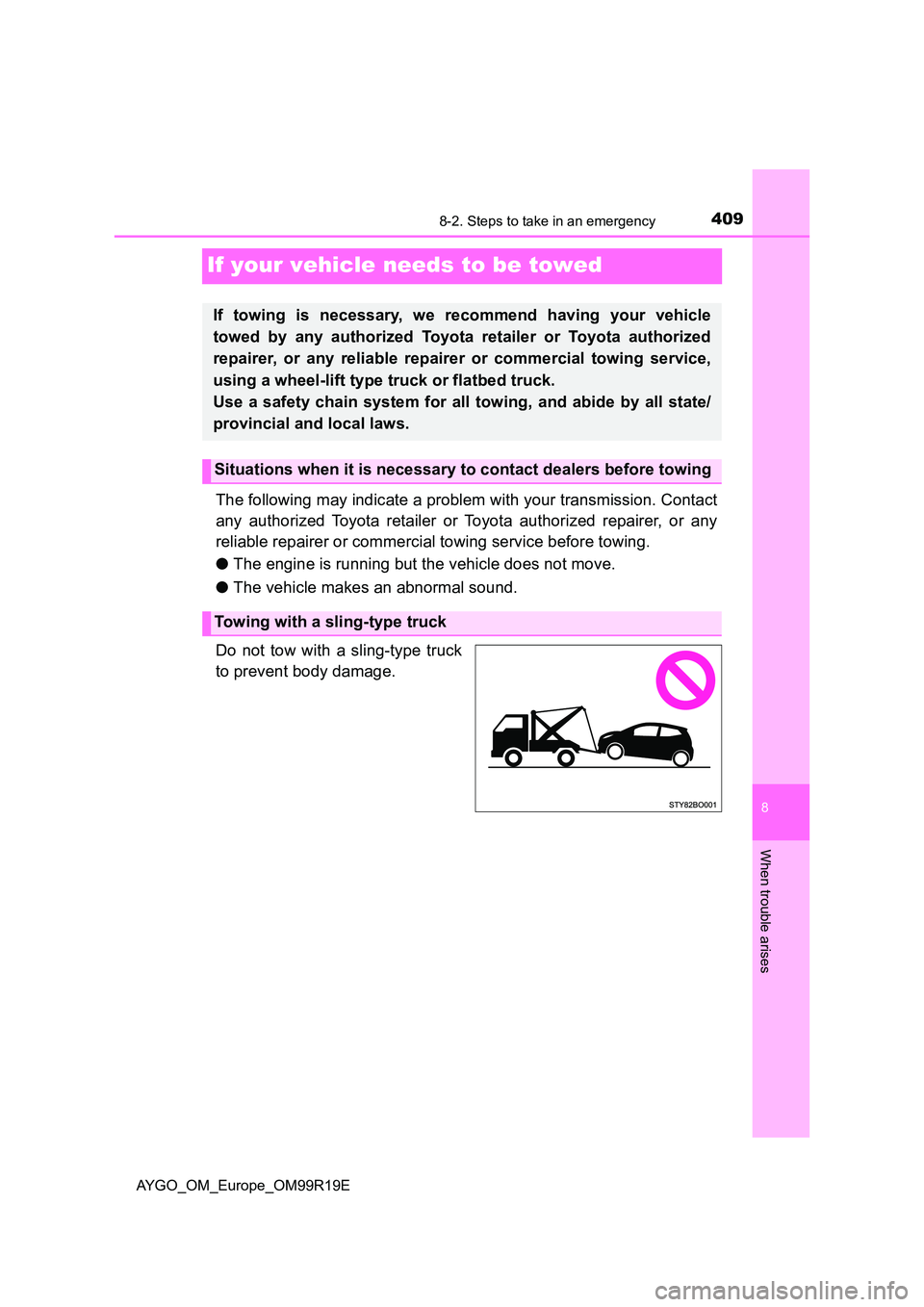 TOYOTA AYGO 2019 Owners Manual (in English) 4098-2. Steps to take in an emergency
8
When trouble arises
AYGO_OM_Europe_OM99R19E
If your vehicle needs to be towed
The following may indicate a problem with your transmission. Contact
any authoriz TOYOTA AYGO 2019 Owners Manual (in English) 4098-2. Steps to take in an emergency
8
When trouble arises
AYGO_OM_Europe_OM99R19E
If your vehicle needs to be towed
The following may indicate a problem with your transmission. Contact
any authoriz