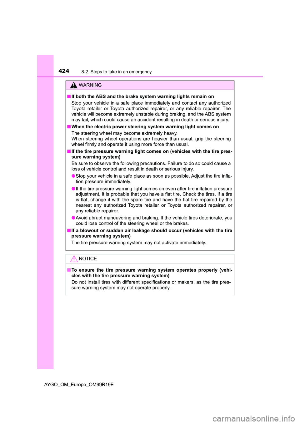 TOYOTA AYGO 2019 Owners Manual (in English) 4248-2. Steps to take in an emergency
AYGO_OM_Europe_OM99R19E
WARNING
■If both the ABS and the brake system warning lights remain on
Stop your vehicle in a safe place immediately and contact any au TOYOTA AYGO 2019 Owners Manual (in English) 4248-2. Steps to take in an emergency
AYGO_OM_Europe_OM99R19E
WARNING
■If both the ABS and the brake system warning lights remain on
Stop your vehicle in a safe place immediately and contact any au