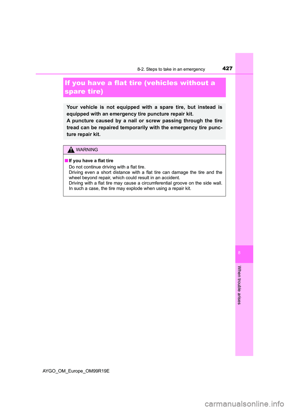 TOYOTA AYGO 2019 Owners Manual (in English) 4278-2. Steps to take in an emergency
8
When trouble arises
AYGO_OM_Europe_OM99R19E
If you have a flat tire (vehicles without a
spare tire)
Your vehicle is not equipped with a spare tire, but instea TOYOTA AYGO 2019 Owners Manual (in English) 4278-2. Steps to take in an emergency
8
When trouble arises
AYGO_OM_Europe_OM99R19E
If you have a flat tire (vehicles without a
spare tire)
Your vehicle is not equipped with a spare tire, but instea