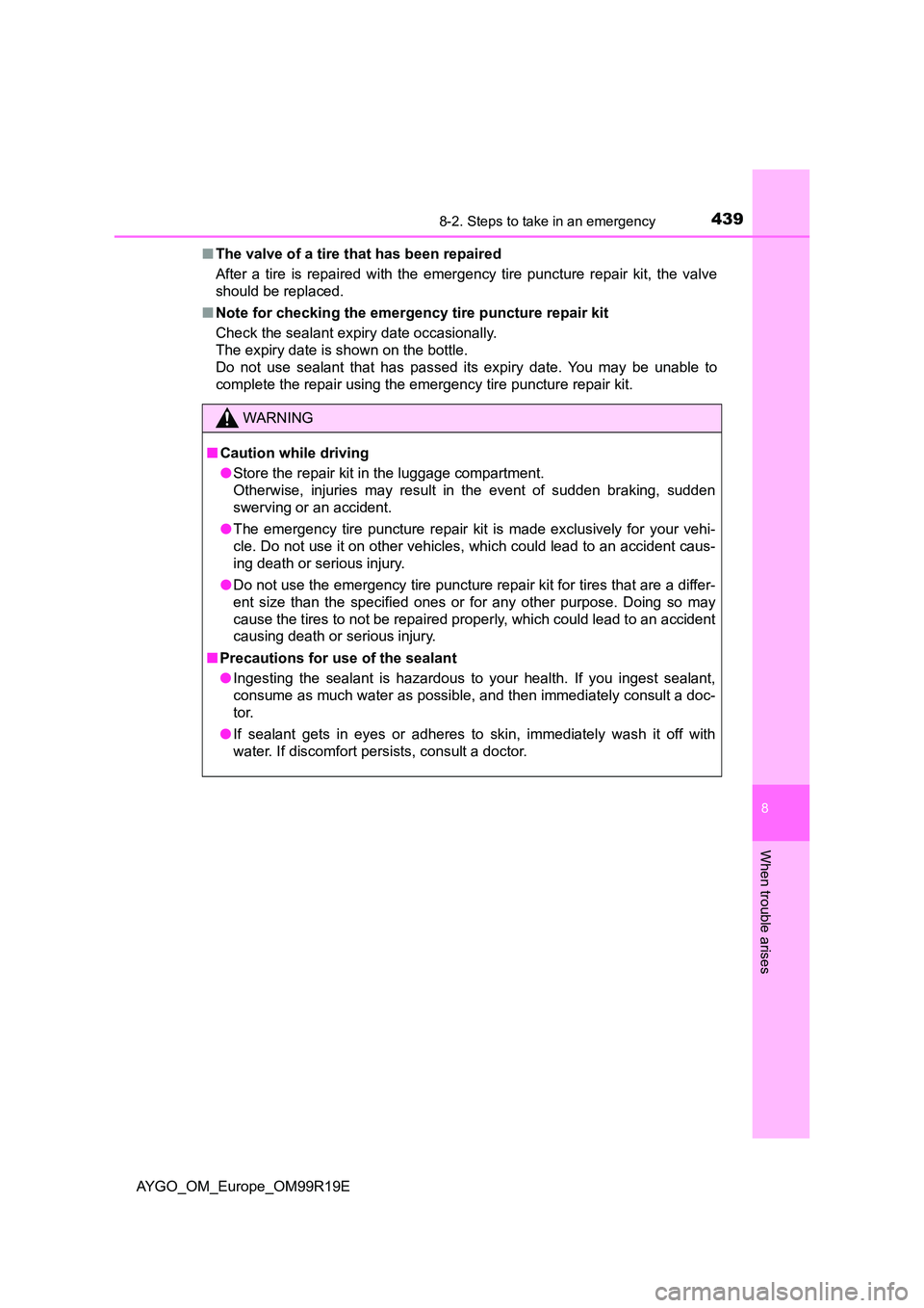 TOYOTA AYGO 2019 Owners Manual (in English) 4398-2. Steps to take in an emergency
8
When trouble arises
AYGO_OM_Europe_OM99R19E
■ The valve of a tire that has been repaired
After a tire is repaired with the emer gency tire puncture repair k TOYOTA AYGO 2019 Owners Manual (in English) 4398-2. Steps to take in an emergency
8
When trouble arises
AYGO_OM_Europe_OM99R19E
■ The valve of a tire that has been repaired
After a tire is repaired with the emer gency tire puncture repair k