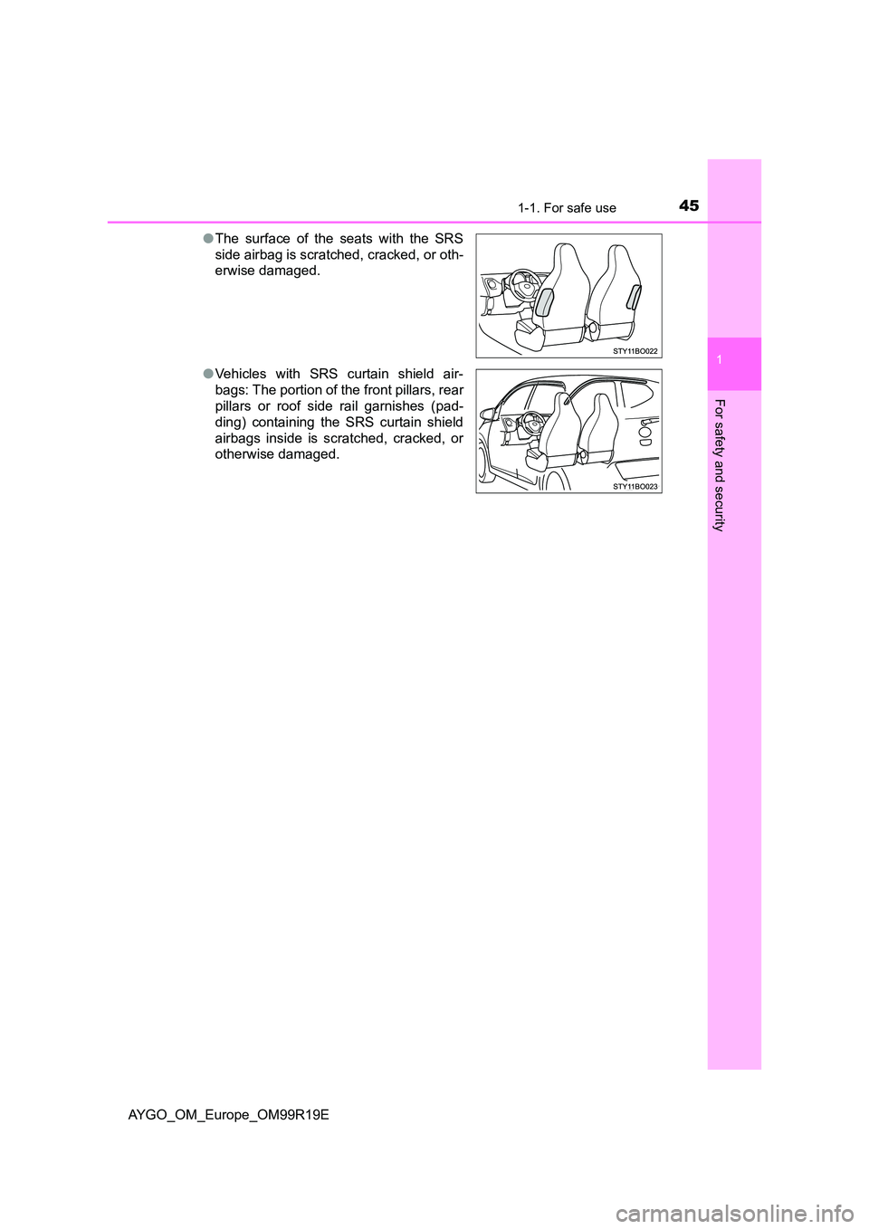 TOYOTA AYGO 2019 (in English) Service Manual 451-1. For safe use
1
For safety and security
AYGO_OM_Europe_OM99R19E
● The surface of the seats with the SRS
side airbag is scratched, cracked, or oth-
erwise damaged.
● Vehicles with SRS cur TOYOTA AYGO 2019 (in English) Service Manual 451-1. For safe use
1
For safety and security
AYGO_OM_Europe_OM99R19E
● The surface of the seats with the SRS
side airbag is scratched, cracked, or oth-
erwise damaged.
● Vehicles with SRS cur