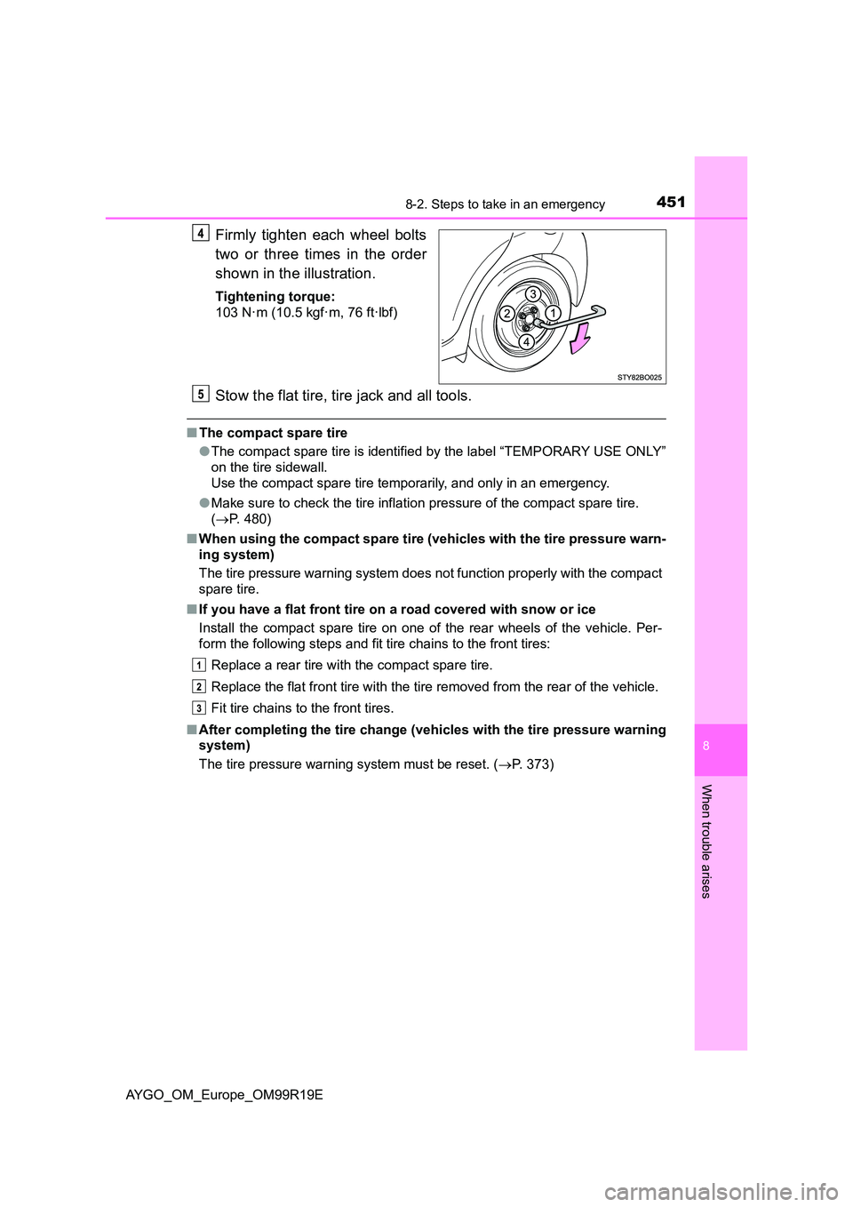 TOYOTA AYGO 2019  Owners Manual (in English) 4518-2. Steps to take in an emergency
8
When trouble arises
AYGO_OM_Europe_OM99R19E
Firmly tighten each wheel bolts 
two or three times in the order 
shown in the illustration.
Tightening torque: 
103