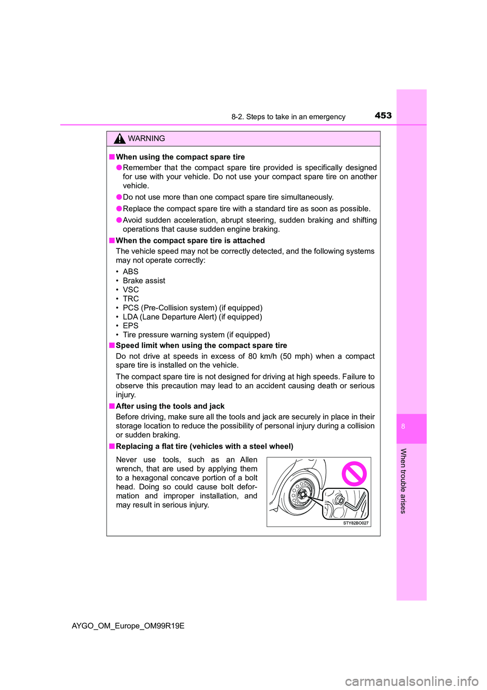 TOYOTA AYGO 2019 Owners Manual (in English) 4538-2. Steps to take in an emergency
8
When trouble arises
AYGO_OM_Europe_OM99R19E
WARNING
■When using the compact spare tire
● Remember that the compact spare tire provided is specifically desi TOYOTA AYGO 2019 Owners Manual (in English) 4538-2. Steps to take in an emergency
8
When trouble arises
AYGO_OM_Europe_OM99R19E
WARNING
■When using the compact spare tire
● Remember that the compact spare tire provided is specifically desi