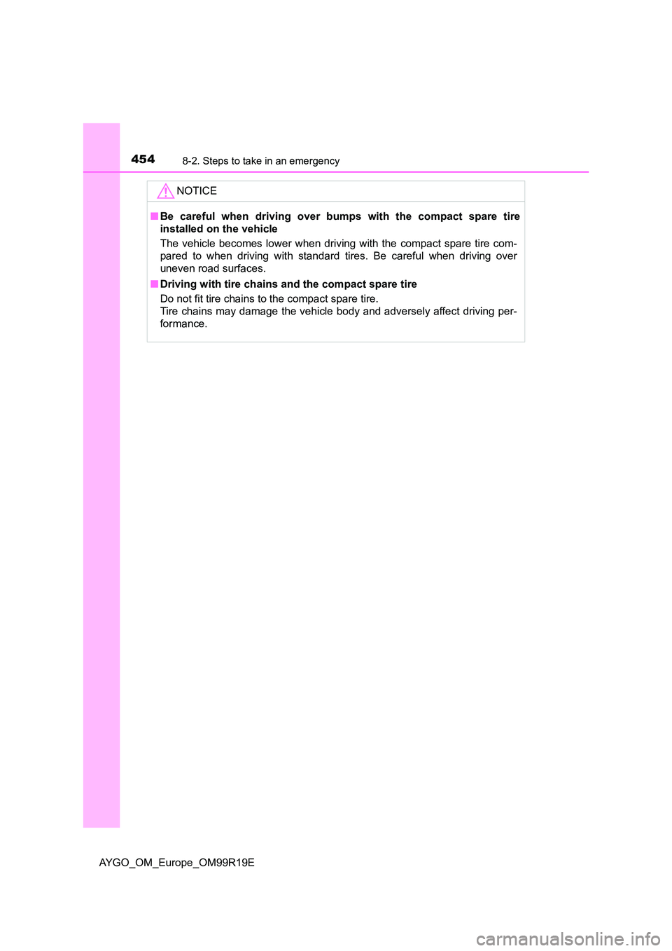 TOYOTA AYGO 2019 Owners Manual (in English) 4548-2. Steps to take in an emergency
AYGO_OM_Europe_OM99R19E
NOTICE
■Be careful when driving over bumps with the compact spare tire
installed on the vehicle
The vehicle becomes lower when driving TOYOTA AYGO 2019 Owners Manual (in English) 4548-2. Steps to take in an emergency
AYGO_OM_Europe_OM99R19E
NOTICE
■Be careful when driving over bumps with the compact spare tire
installed on the vehicle
The vehicle becomes lower when driving
