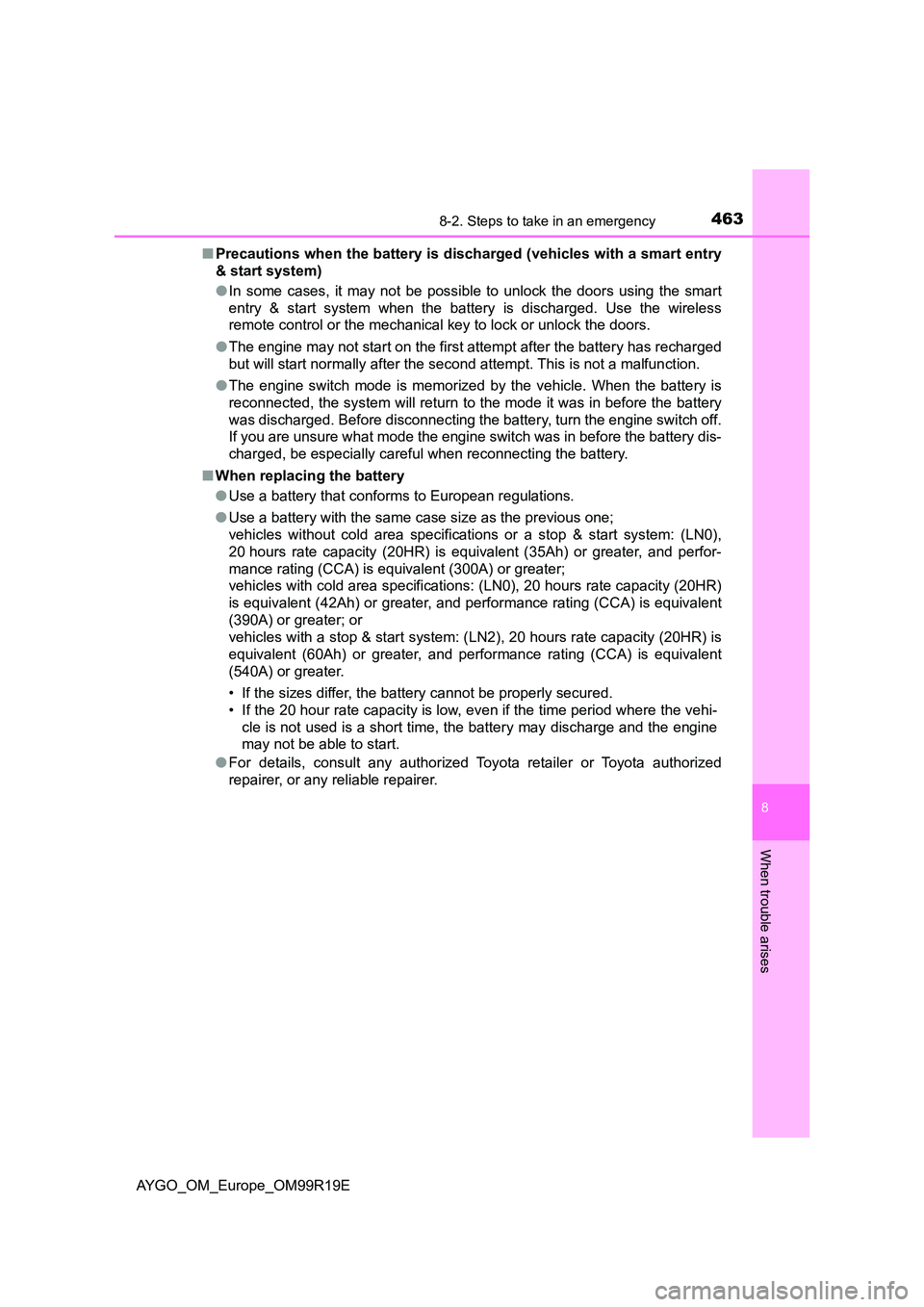 TOYOTA AYGO 2019  Owners Manual (in English) 4638-2. Steps to take in an emergency
8
When trouble arises
AYGO_OM_Europe_OM99R19E 
■ Precautions when the battery is discharged (vehicles with a smart entry 
& start system) 
● In some cases, it