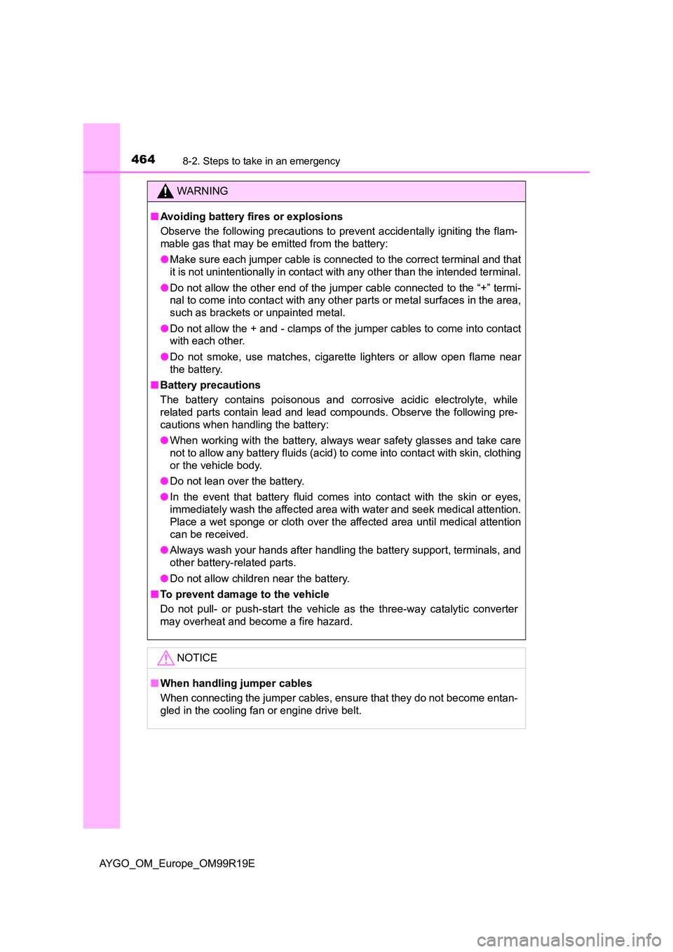 TOYOTA AYGO 2019  Owners Manual (in English) 4648-2. Steps to take in an emergency
AYGO_OM_Europe_OM99R19E
WARNING
■Avoiding battery fires or explosions 
Observe the following precautions to prevent accidentally igniting the flam- 
mable gas t