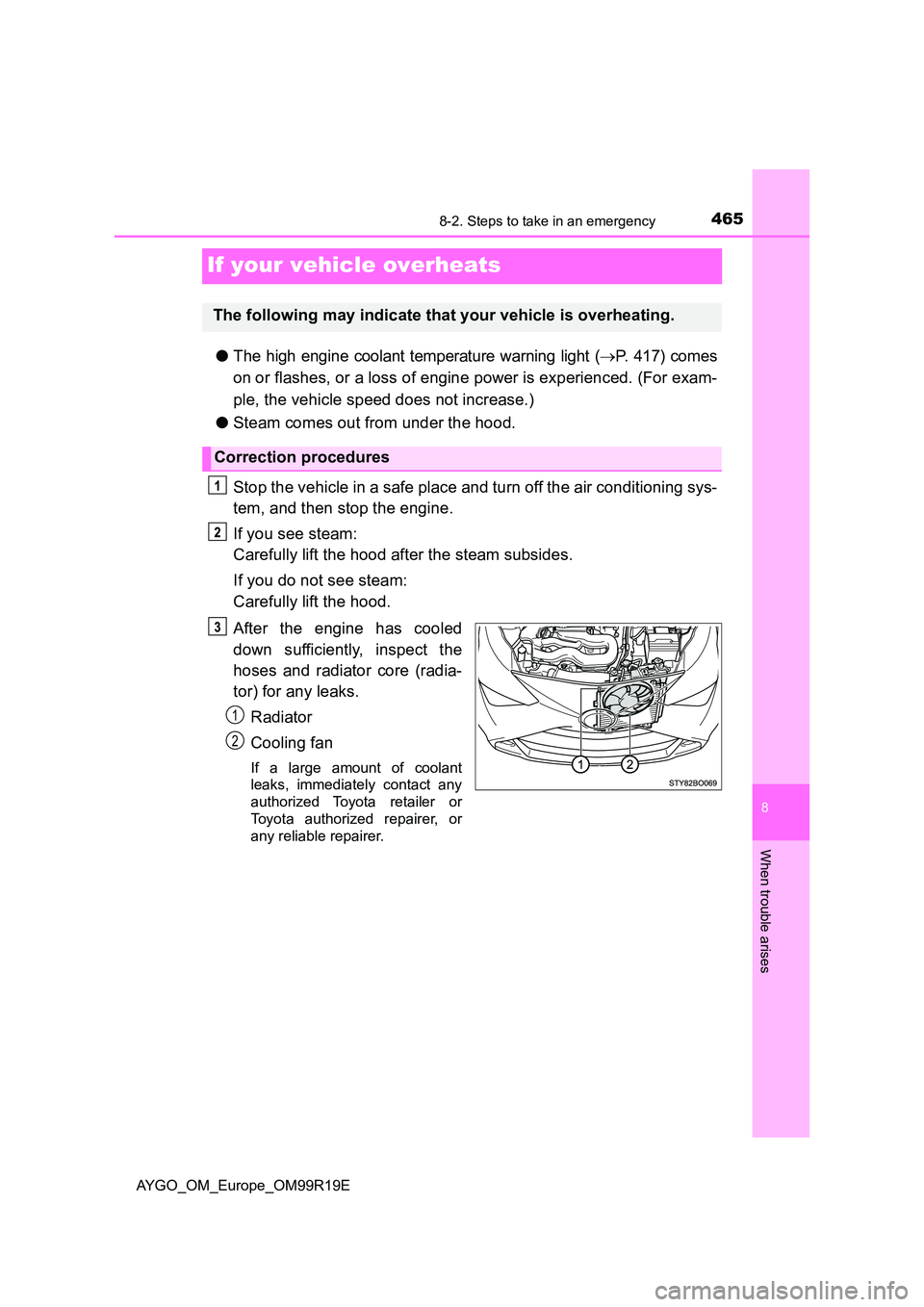TOYOTA AYGO 2019  Owners Manual (in English) 4658-2. Steps to take in an emergency
8
When trouble arises
AYGO_OM_Europe_OM99R19E
If your vehicle overheats
●The high engine coolant temperature warning light (P. 417) comes 
on or flashes, or 