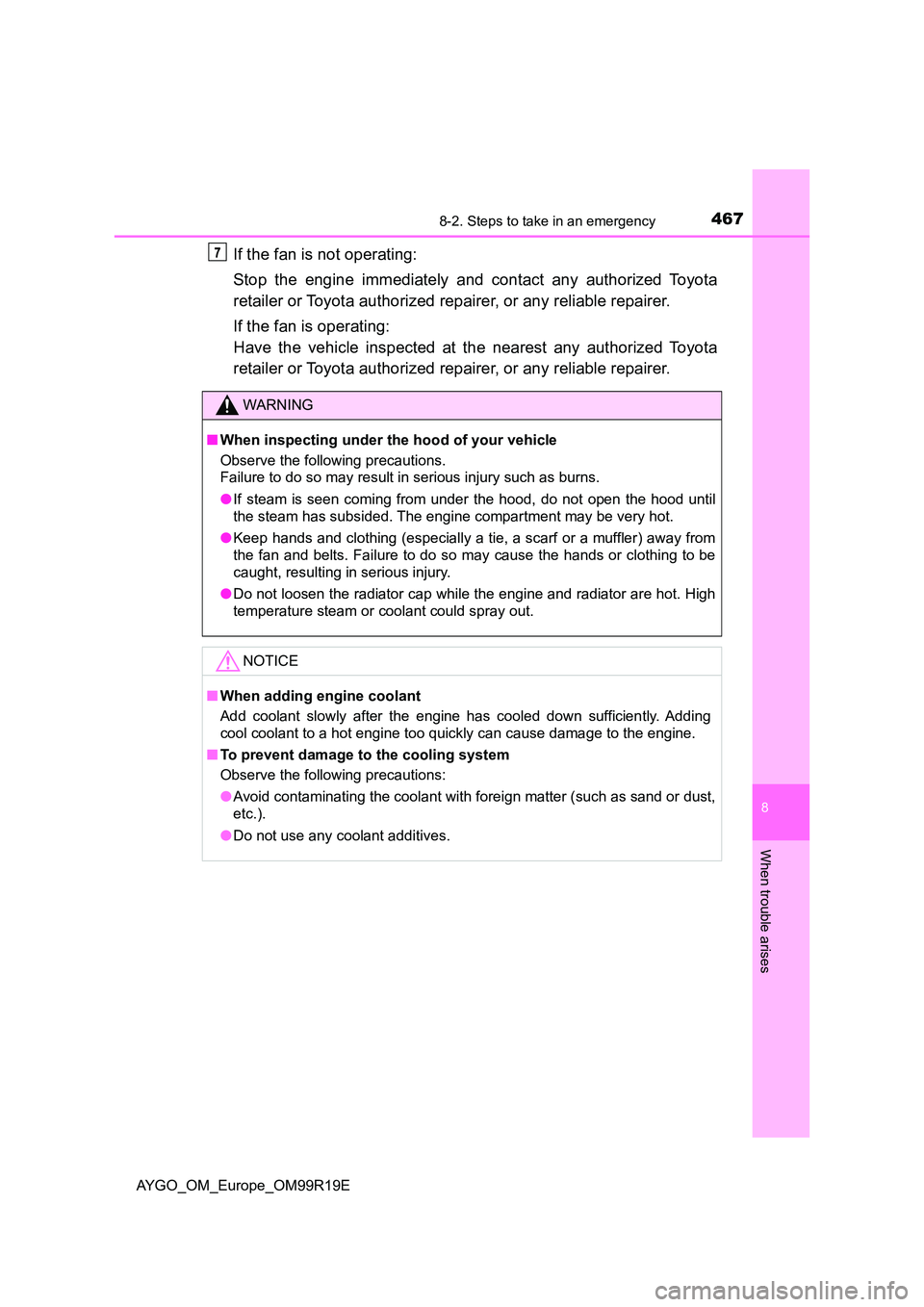 TOYOTA AYGO 2019  Owners Manual (in English) 4678-2. Steps to take in an emergency
8
When trouble arises
AYGO_OM_Europe_OM99R19E
If the fan is not operating:  
Stop the engine immediately and contact any authorized Toyota 
retailer or Toyota aut
