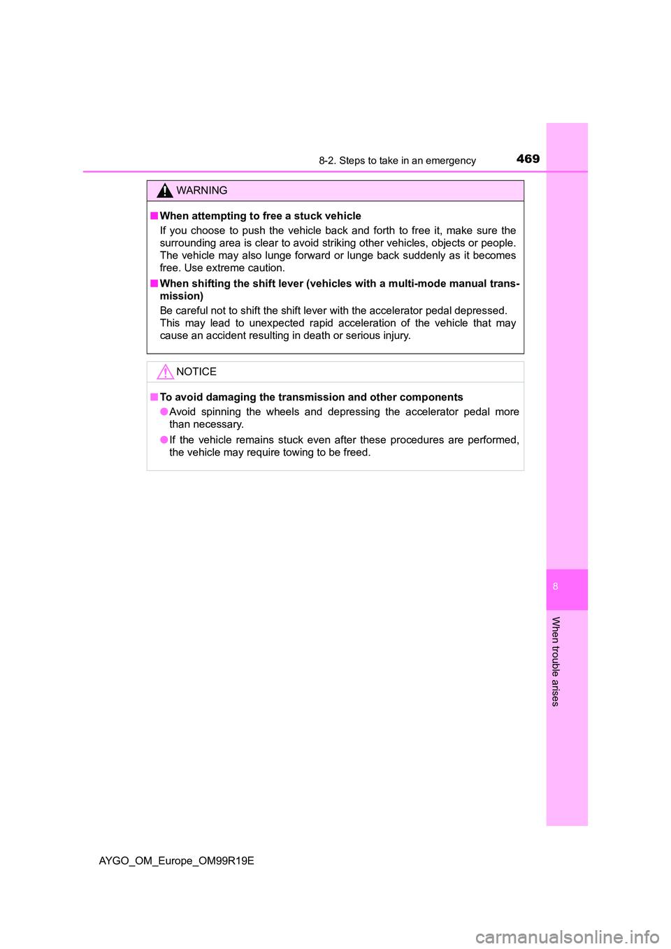 TOYOTA AYGO 2019  Owners Manual (in English) 4698-2. Steps to take in an emergency
8
When trouble arises
AYGO_OM_Europe_OM99R19E
WARNING
■When attempting to free a stuck vehicle 
If you choose to push the vehicle back and forth to free it, mak