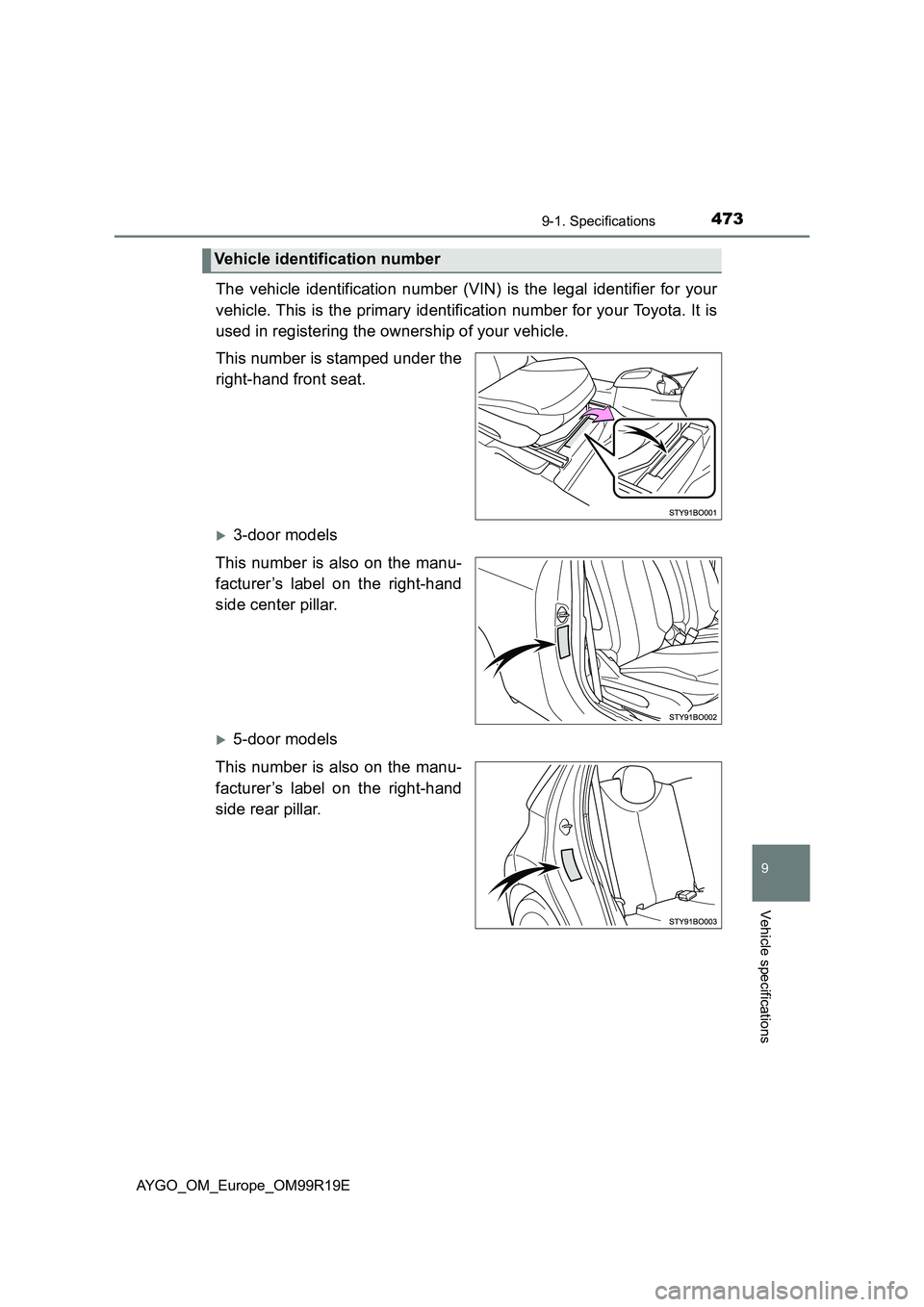 TOYOTA AYGO 2019 Owners Manual (in English) 4739-1. Specifications
9
Vehicle specifications
AYGO_OM_Europe_OM99R19E
The vehicle identification number (VIN) is the legal identifier for your
vehicle. This is the primary identification number for TOYOTA AYGO 2019 Owners Manual (in English) 4739-1. Specifications
9
Vehicle specifications
AYGO_OM_Europe_OM99R19E
The vehicle identification number (VIN) is the legal identifier for your
vehicle. This is the primary identification number for
