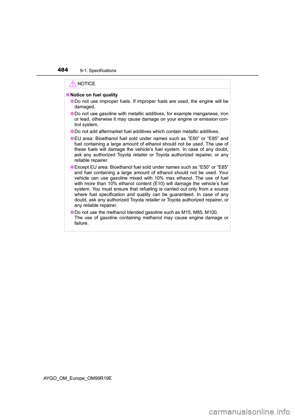 TOYOTA AYGO 2019  Owners Manual (in English) 4849-1. Specifications
AYGO_OM_Europe_OM99R19E
NOTICE
■Notice on fuel quality 
● Do not use improper fuels. If improper fuels are used, the engine will be 
damaged. 
● Do not use gasoline with m