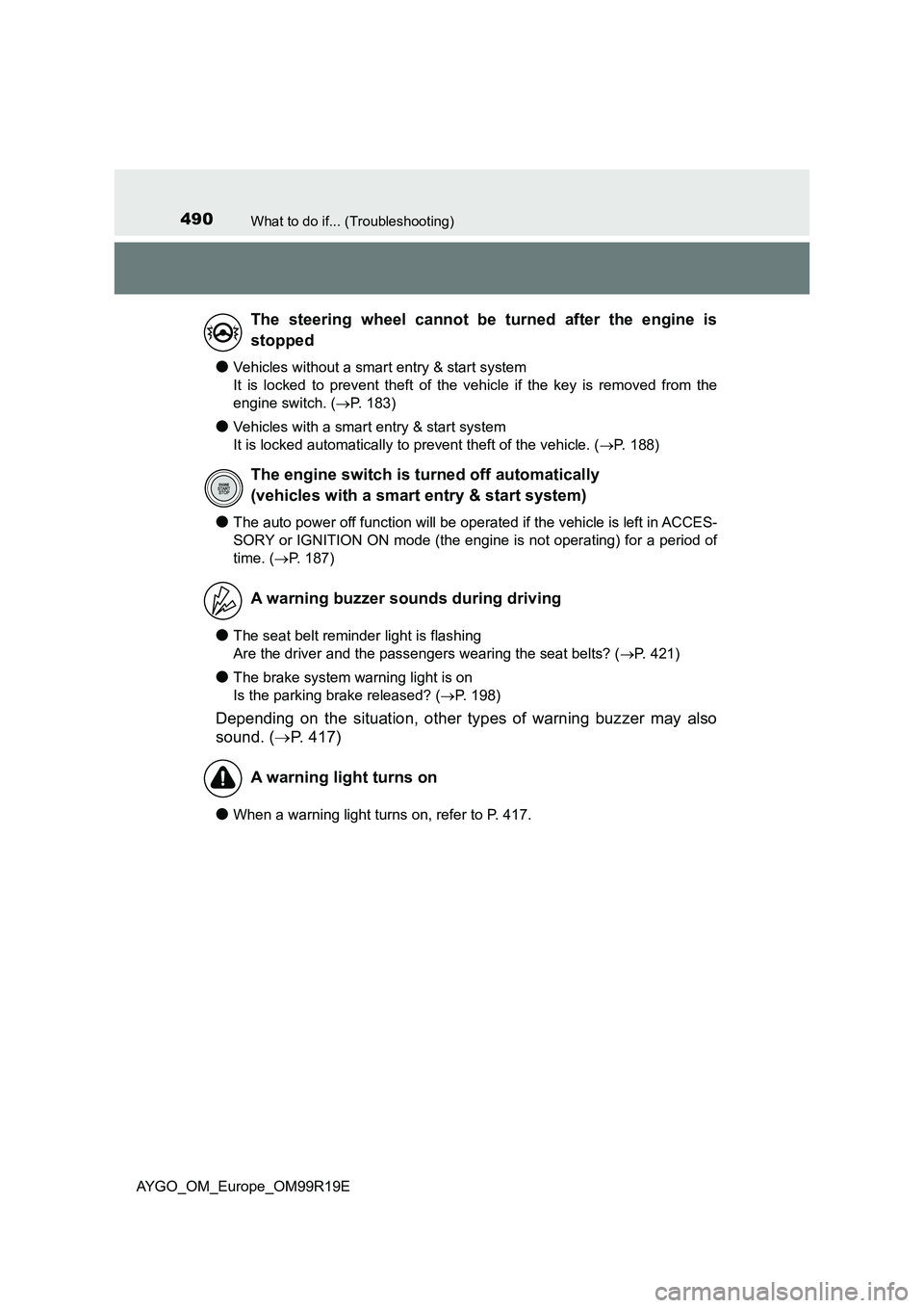 TOYOTA AYGO 2019  Owners Manual (in English) 490What to do if... (Troubleshooting)
AYGO_OM_Europe_OM99R19E
●Vehicles without a smart entry & start system  
It is locked to prevent theft of the vehicle if the key is removed from the 
engine swi