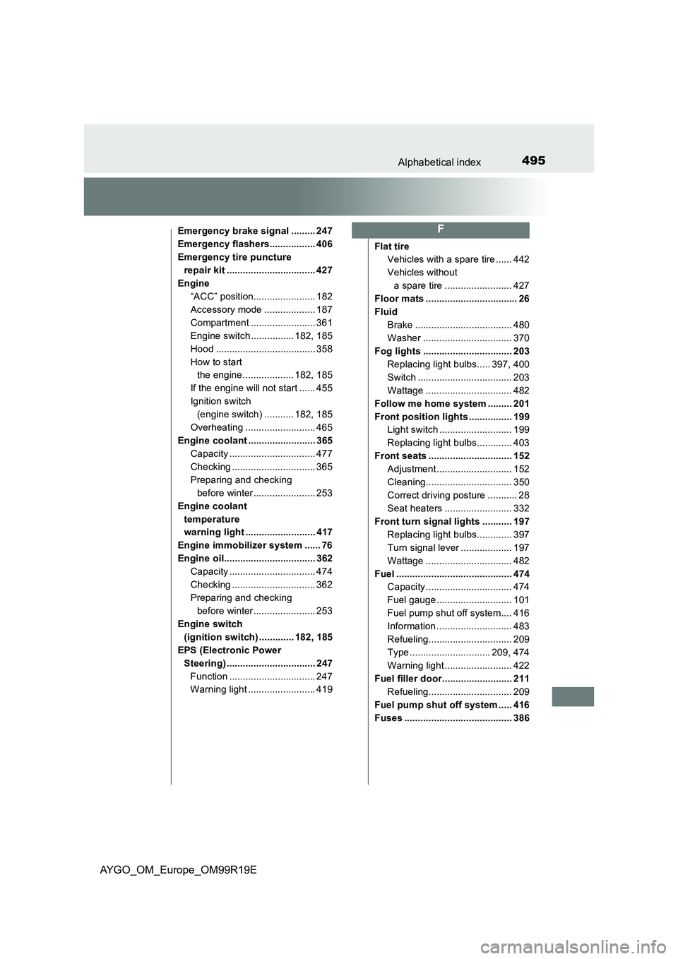 TOYOTA AYGO 2019 Owners Manual (in English) 495Alphabetical index
AYGO_OM_Europe_OM99R19E
Emergency brake signal ......... 247
Emergency flashers................. 406
Emergency tire puncture
repair kit ................................. 427
E TOYOTA AYGO 2019 Owners Manual (in English) 495Alphabetical index
AYGO_OM_Europe_OM99R19E
Emergency brake signal ......... 247
Emergency flashers................. 406
Emergency tire puncture
repair kit ................................. 427
E