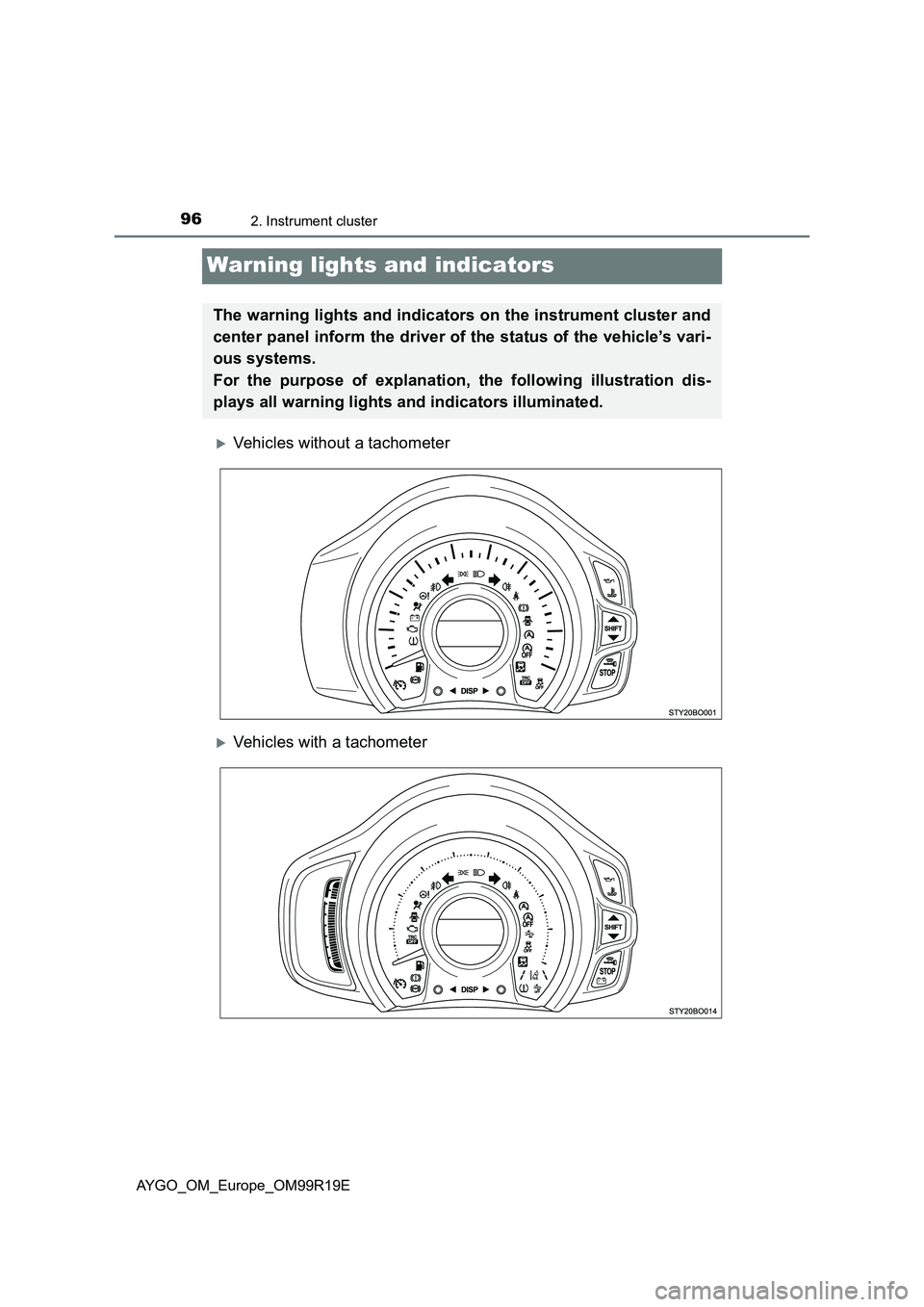 TOYOTA AYGO 2019  Owners Manual (in English) 962. Instrument cluster
AYGO_OM_Europe_OM99R19E
Warning lights and indicators
Vehicles without a tachometer
Vehicles with a tachometer
The warning lights and indicators on the instrument cluster