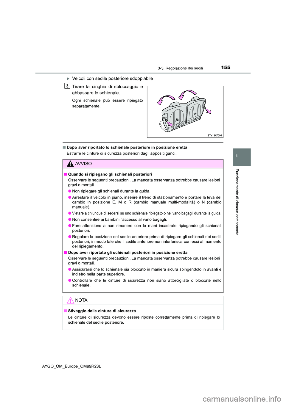 TOYOTA AYGO 2019  Manuale duso (in Italian) 1553-3. Regolazione dei sedili
3
Funzionamento di ciascun componente
AYGO_OM_Europe_OM99R23L
Veicoli con sedile posteriore sdoppiabile 
Tirare la cinghia di sbloccaggio e 
abbassare lo schienale.
O