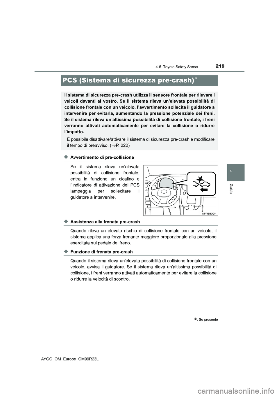 TOYOTA AYGO 2019  Manuale duso (in Italian) 219
4
4-5. Toyota Safety Sense
Guida
AYGO_OM_Europe_OM99R23L
PCS (Sistema di sicurezza pre-crash)
◆Avvertimento di pre-collisione 
Se il sistema rileva un’elevata 
possibilità di collisione fr