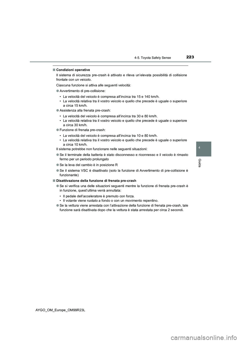 TOYOTA AYGO 2019  Manuale duso (in Italian) 2234-5. Toyota Safety Sense
4
Guida
AYGO_OM_Europe_OM99R23L
■Condizioni operative 
Il sistema di sicurezza pre-crash è attivato e rileva un’elevata possibilità di collisione 
frontale con un vei