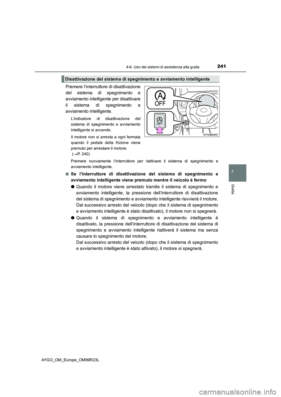 TOYOTA AYGO 2019  Manuale duso (in Italian) 2414-6. Uso dei sistemi di assistenza alla guida
4
Guida
AYGO_OM_Europe_OM99R23L
Premere l’interruttore di disattivazione 
del sistema di spegnimento e
avviamento intelligente per disattivare 
il si