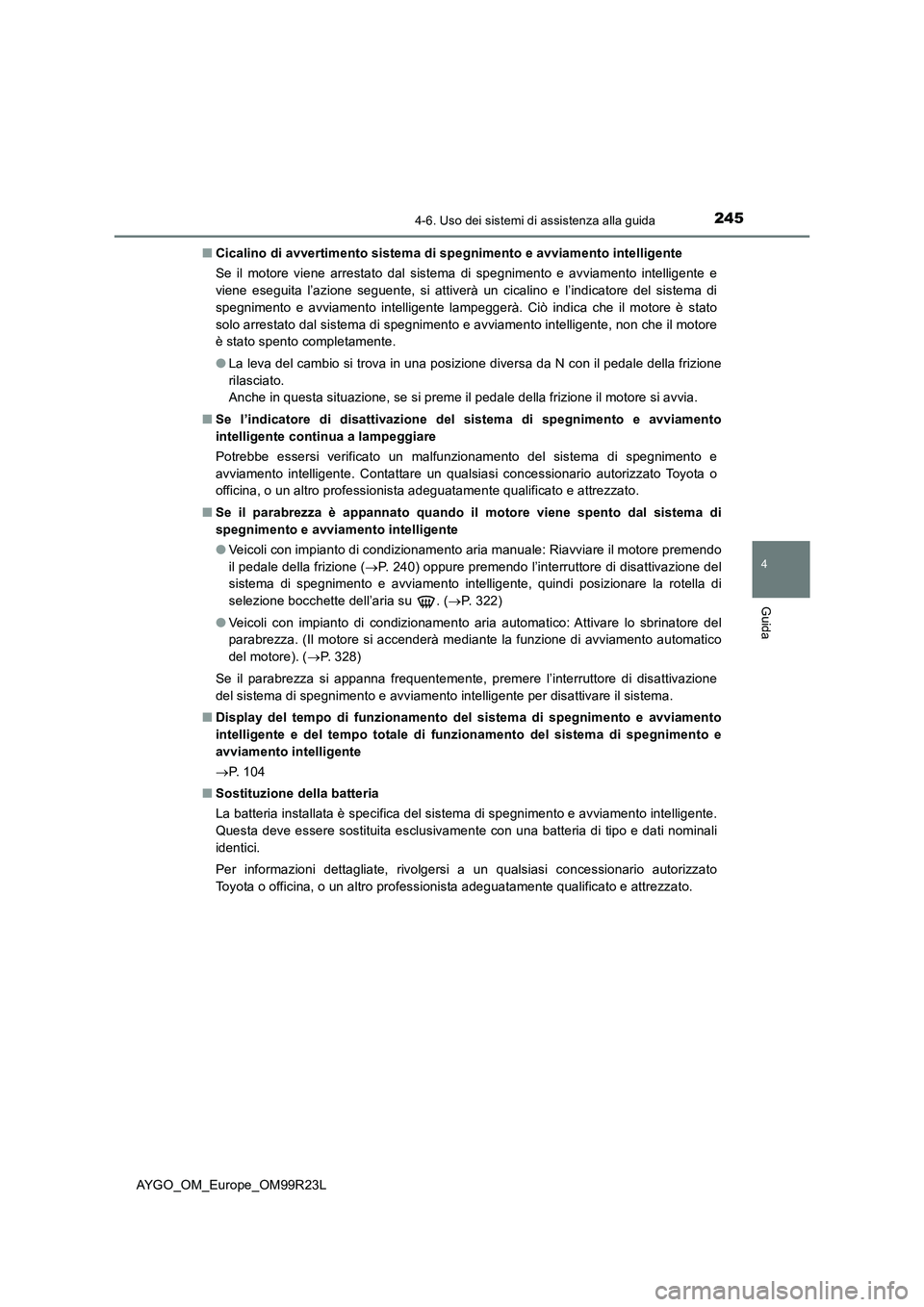 TOYOTA AYGO 2019  Manuale duso (in Italian) 2454-6. Uso dei sistemi di assistenza alla guida
4
Guida
AYGO_OM_Europe_OM99R23L 
■ Cicalino di avvertimento sistema di spegnimento e avviamento intelligente 
Se il motore viene arrestato dal sistem