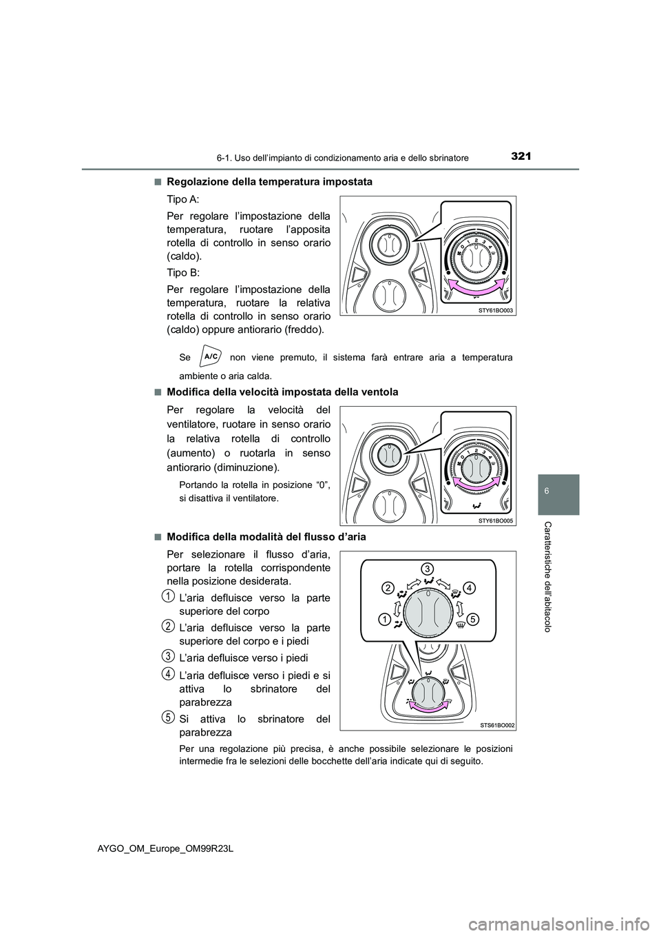 TOYOTA AYGO 2019  Manuale duso (in Italian) 3216-1. Uso dell’impianto di condizionamento aria e dello sbrinatore
6
Caratteristiche dell’abitacolo
AYGO_OM_Europe_OM99R23L 
■Regolazione della temperatura impostata 
Tipo A: 
Per regolare l