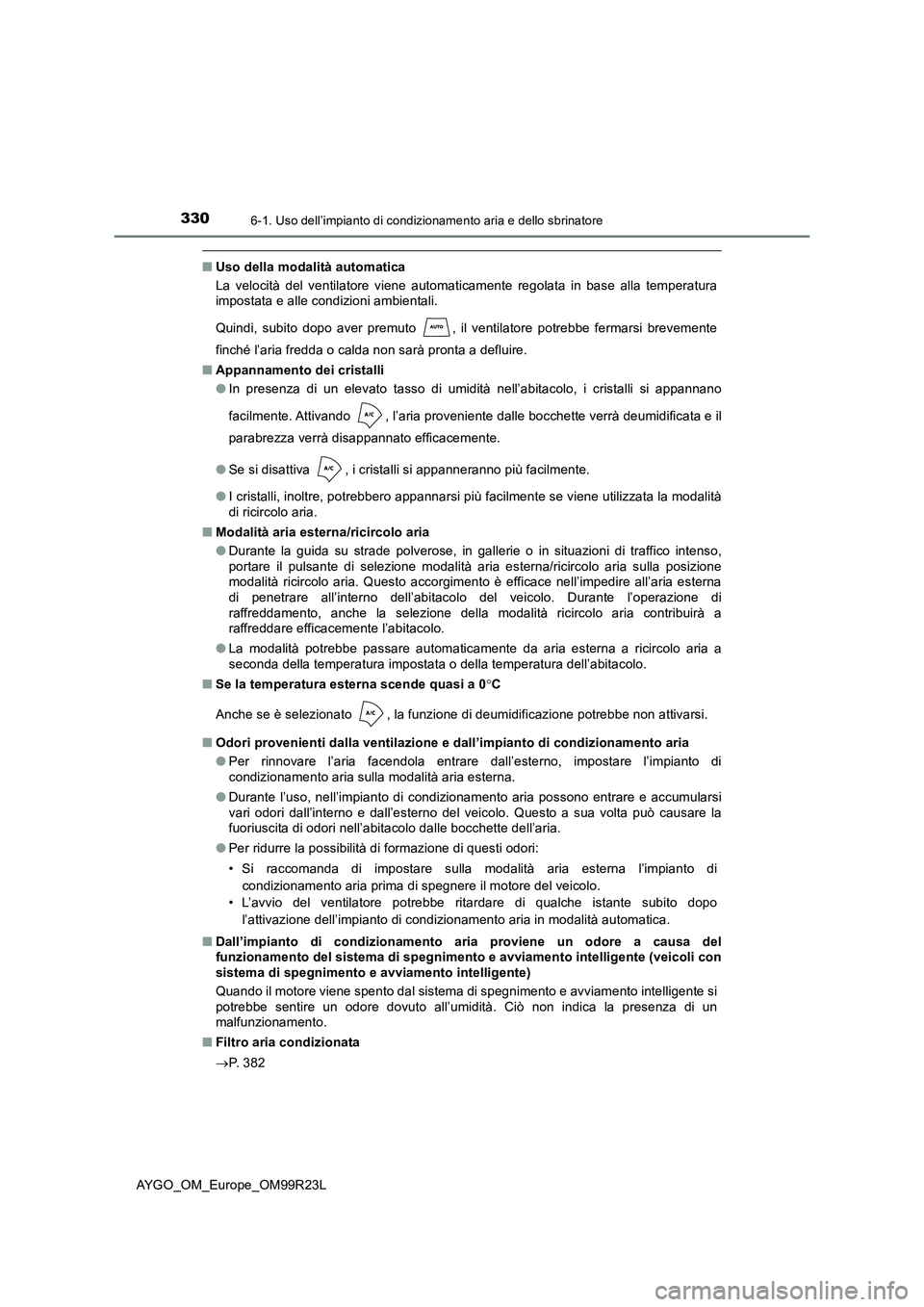 TOYOTA AYGO 2019  Manuale duso (in Italian) 3306-1. Uso dell’impianto di condizionamento aria e dello sbrinatore
AYGO_OM_Europe_OM99R23L
■Uso della modalità automatica 
La velocità del ventilatore viene automaticamente regolata in base al
