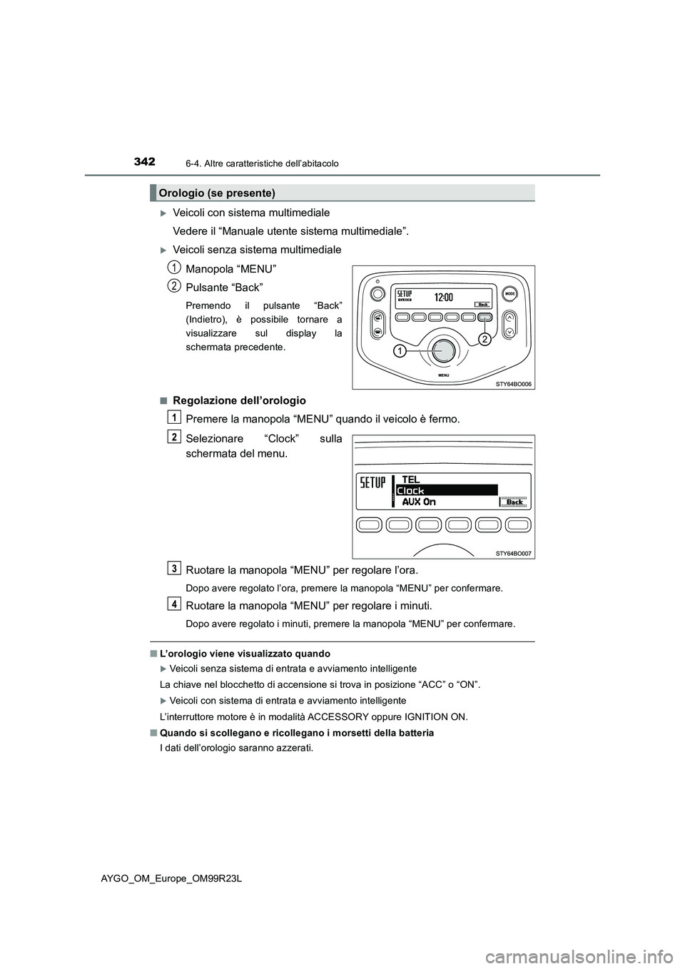 TOYOTA AYGO 2019  Manuale duso (in Italian) 3426-4. Altre caratteristiche dell’abitacolo
AYGO_OM_Europe_OM99R23L
Veicoli con sistema multimediale 
Vedere il “Manuale utente sistema multimediale”.
Veicoli senza sistema multimediale 
