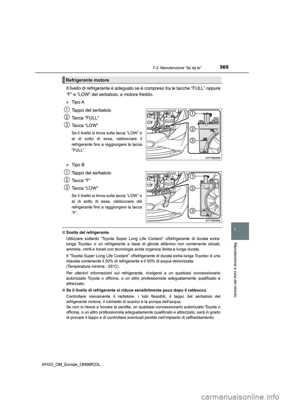 TOYOTA AYGO 2019  Manuale duso (in Italian) 3657-3. Manutenzione “fai da te”
7
Manutenzione e cura del veicolo
AYGO_OM_Europe_OM99R23L
Il livello di refrigerante è adeguato se è compreso tra le tacche “FULL” oppure 
“F” e “LOW