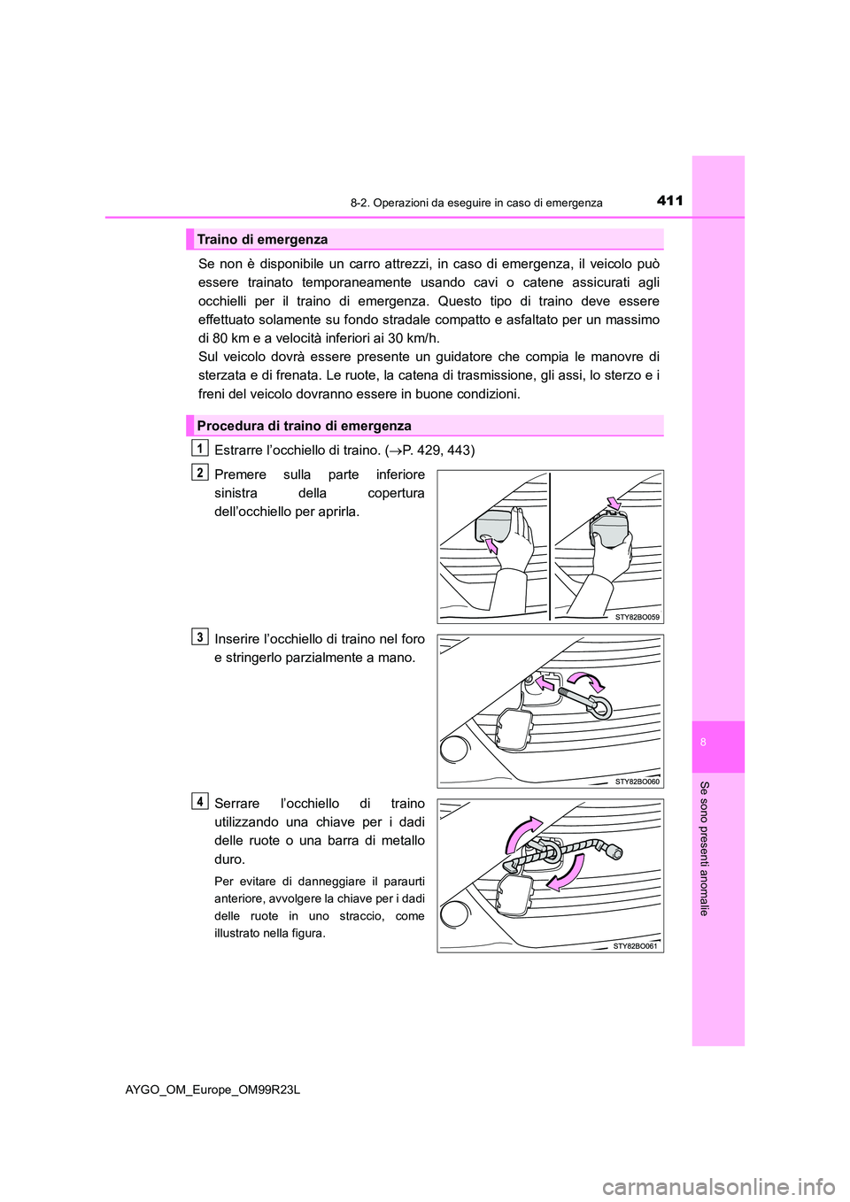 TOYOTA AYGO 2019  Manuale duso (in Italian) 4118-2. Operazioni da eseguire in caso di emergenza
8
Se sono presenti anomalie
AYGO_OM_Europe_OM99R23L
Se non è disponibile un carro attrezzi, in caso di emergenza, il veicolo può 
essere trainato 