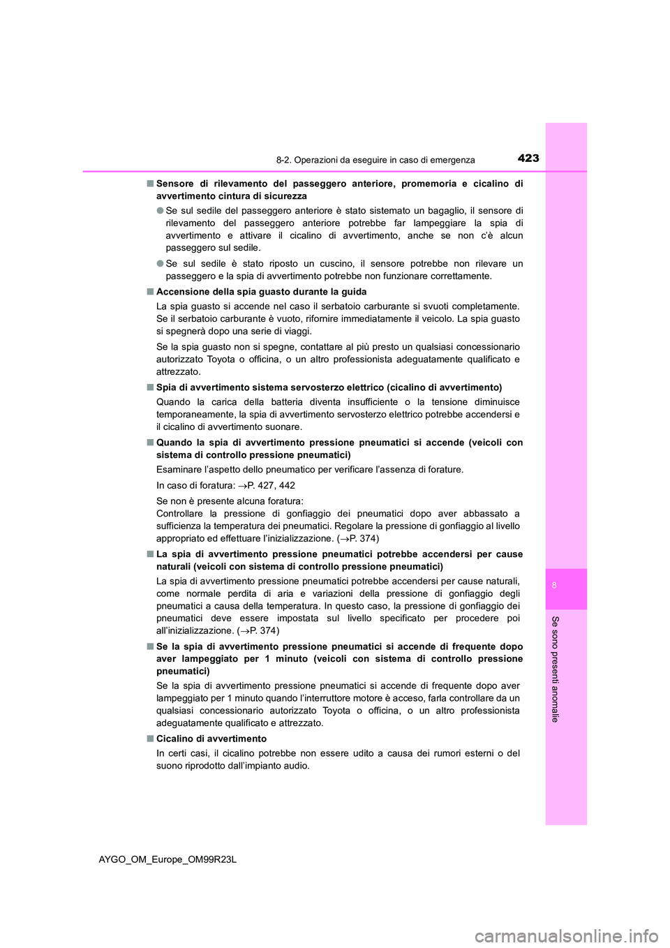 TOYOTA AYGO 2019  Manuale duso (in Italian) 4238-2. Operazioni da eseguire in caso di emergenza
8
Se sono presenti anomalie
AYGO_OM_Europe_OM99R23L 
■ Sensore di rilevamento del passeggero anteriore, promemoria e cicalino di 
avvertimento cin
