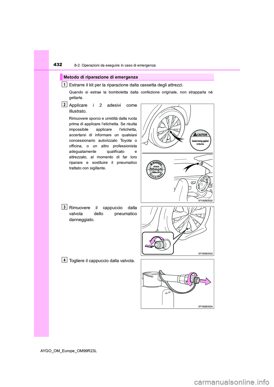 TOYOTA AYGO 2019  Manuale duso (in Italian) 4328-2. Operazioni da eseguire in caso di emergenza
AYGO_OM_Europe_OM99R23L
Estrarre il kit per la riparazione dalla cassetta degli attrezzi.
Quando si estrae la bomboletta dalla confezione originale,