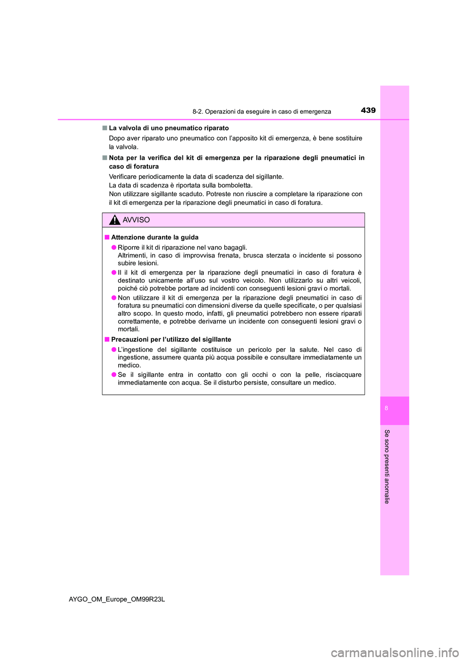 TOYOTA AYGO 2019  Manuale duso (in Italian) 4398-2. Operazioni da eseguire in caso di emergenza
8
Se sono presenti anomalie
AYGO_OM_Europe_OM99R23L 
■ La valvola di uno pneumatico riparato 
Dopo aver riparato uno pneumatico con l’apposito k
