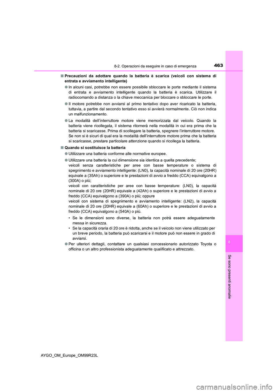 TOYOTA AYGO 2019  Manuale duso (in Italian) 4638-2. Operazioni da eseguire in caso di emergenza
8
Se sono presenti anomalie
AYGO_OM_Europe_OM99R23L 
■ Precauzioni da adottare quando la batteria è scarica (veicoli con sistema di 
entrata e av TOYOTA AYGO 2019  Manuale duso (in Italian) 4638-2. Operazioni da eseguire in caso di emergenza
8
Se sono presenti anomalie
AYGO_OM_Europe_OM99R23L 
■ Precauzioni da adottare quando la batteria è scarica (veicoli con sistema di 
entrata e av