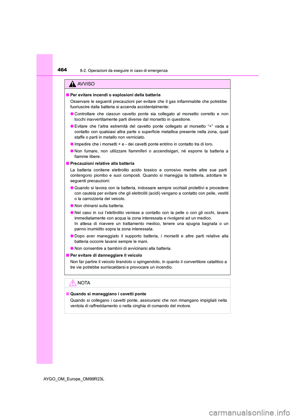 TOYOTA AYGO 2019  Manuale duso (in Italian) 4648-2. Operazioni da eseguire in caso di emergenza
AYGO_OM_Europe_OM99R23L
AVVISO
■Per evitare incendi o esplosioni della batteria 
Osservare le seguenti precauzioni per evitare che il gas infiamma TOYOTA AYGO 2019  Manuale duso (in Italian) 4648-2. Operazioni da eseguire in caso di emergenza
AYGO_OM_Europe_OM99R23L
AVVISO
■Per evitare incendi o esplosioni della batteria 
Osservare le seguenti precauzioni per evitare che il gas infiamma