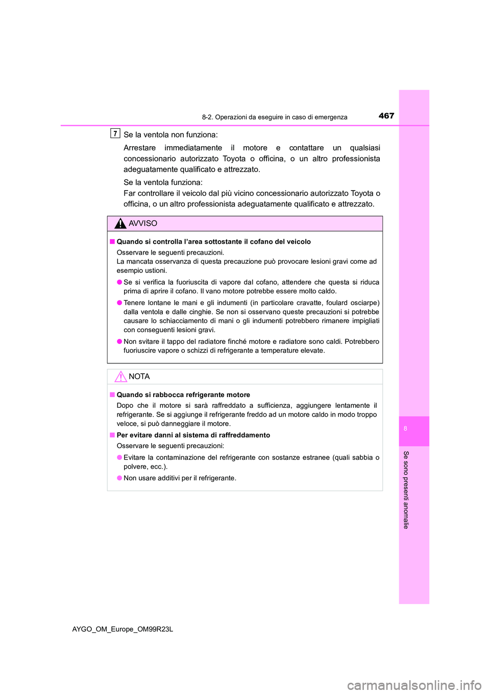 TOYOTA AYGO 2019  Manuale duso (in Italian) 4678-2. Operazioni da eseguire in caso di emergenza
8
Se sono presenti anomalie
AYGO_OM_Europe_OM99R23L
Se la ventola non funziona:  
Arrestare immediatamente il motore e contattare un qualsiasi 
conc TOYOTA AYGO 2019  Manuale duso (in Italian) 4678-2. Operazioni da eseguire in caso di emergenza
8
Se sono presenti anomalie
AYGO_OM_Europe_OM99R23L
Se la ventola non funziona:  
Arrestare immediatamente il motore e contattare un qualsiasi 
conc