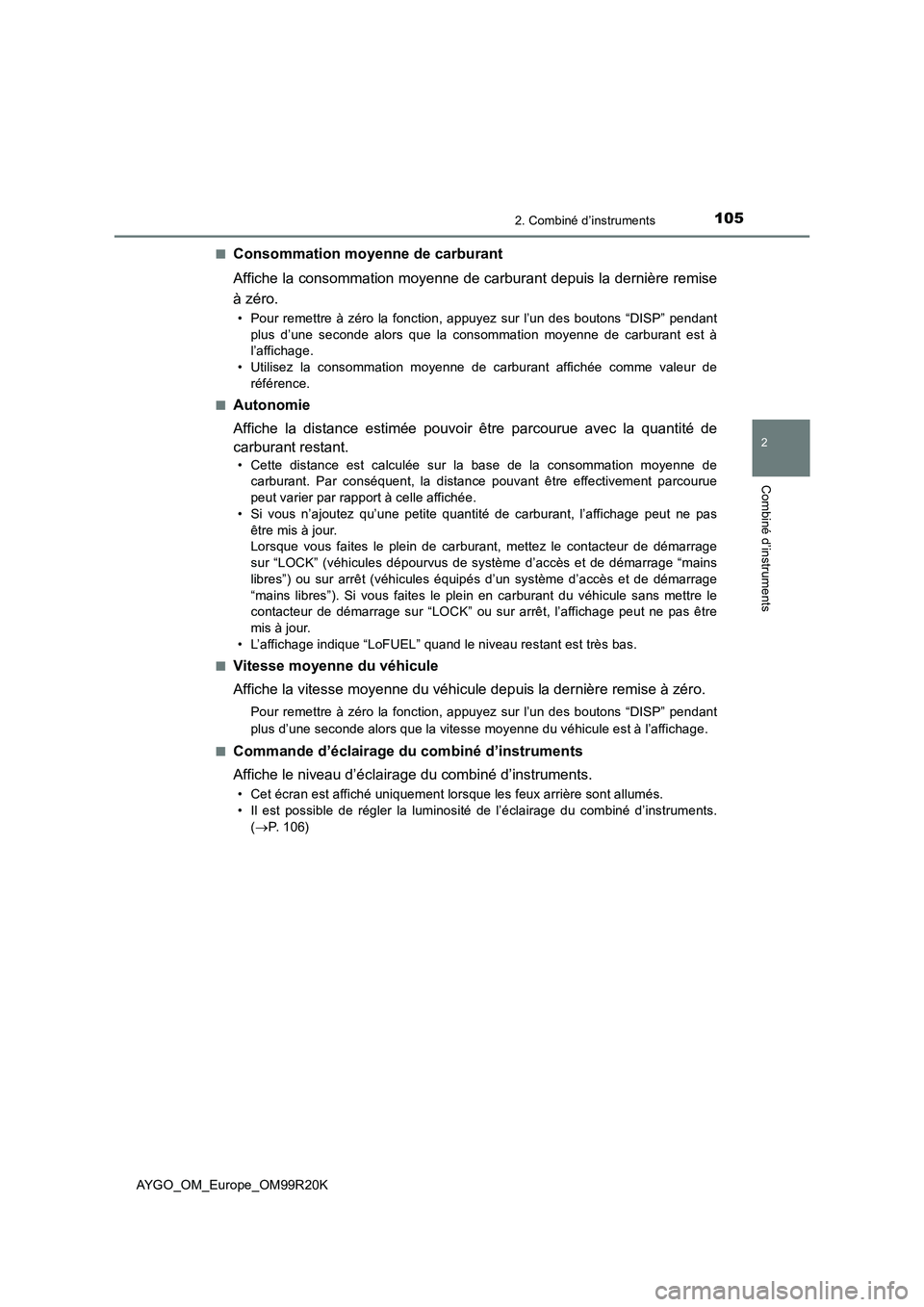 TOYOTA AYGO 2019  Notices Demploi (in French) 1052. Combiné d’instruments
2
Combiné d’instruments
AYGO_OM_Europe_OM99R20K 
■Consommation moyenne de carburant  
Affiche la consommation moyenne de carburant depuis la dernière remise 
à z