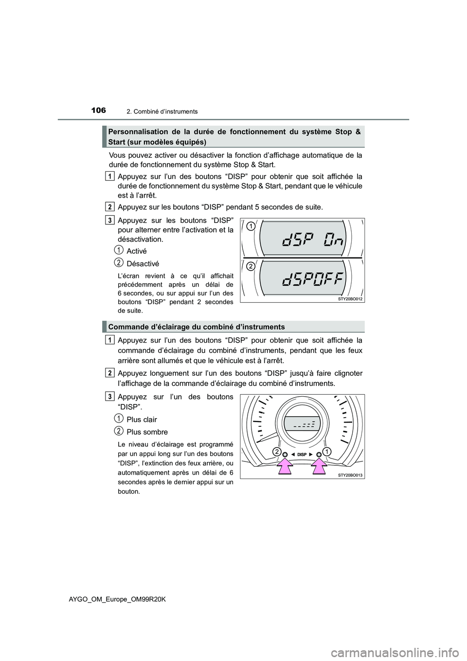 TOYOTA AYGO 2019  Notices Demploi (in French) 1062. Combiné d’instruments
AYGO_OM_Europe_OM99R20K
Vous pouvez activer ou désactiver la fonction d’affichage automatique de la 
durée de fonctionnement du système Stop & Start. 
Appuyez sur l