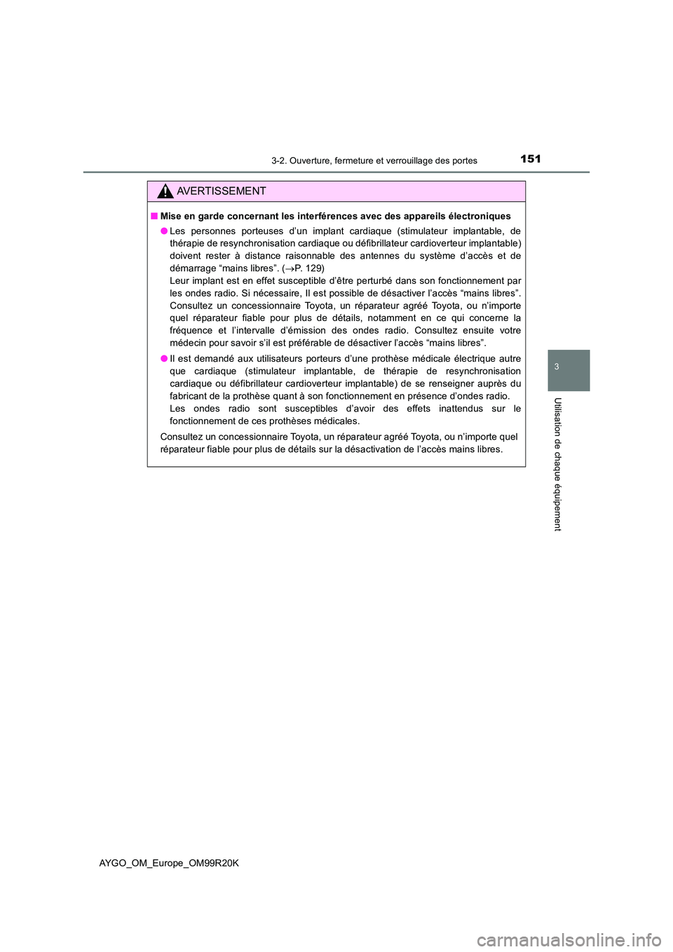 TOYOTA AYGO 2019  Notices Demploi (in French) 1513-2. Ouverture, fermeture et verrouillage des portes
3
Utilisation de chaque équipement
AYGO_OM_Europe_OM99R20K
AVERTISSEMENT
■Mise en garde concernant les interférences avec des appareils éle
