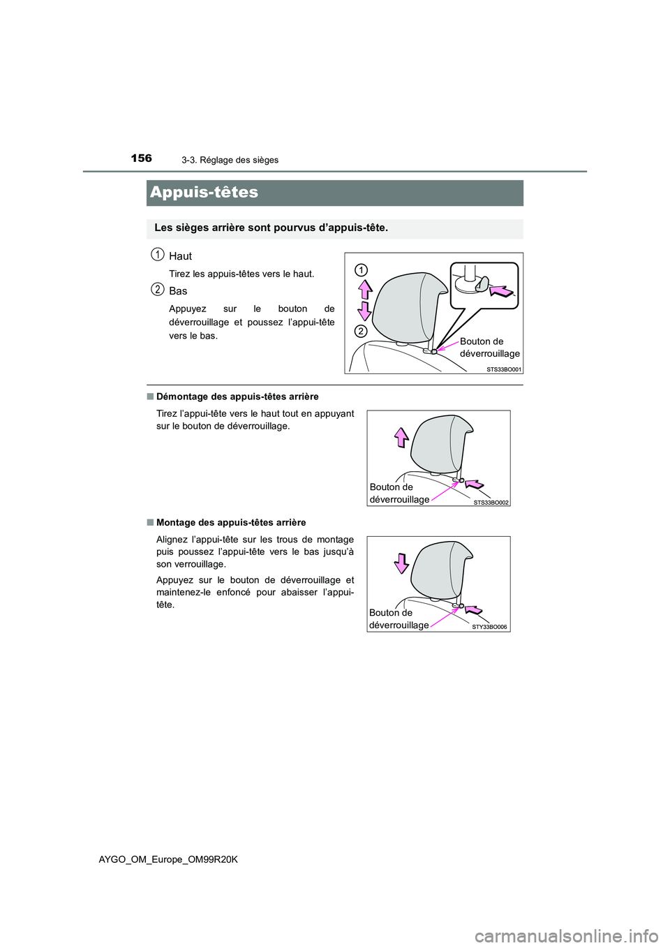 TOYOTA AYGO 2019  Notices Demploi (in French) 1563-3. Réglage des sièges
AYGO_OM_Europe_OM99R20K
Appuis-têtes
Haut
Tirez les appuis-têtes vers le haut.
Bas
Appuyez sur le bouton de 
déverrouillage et poussez l’appui-tête
vers le bas.
■ 