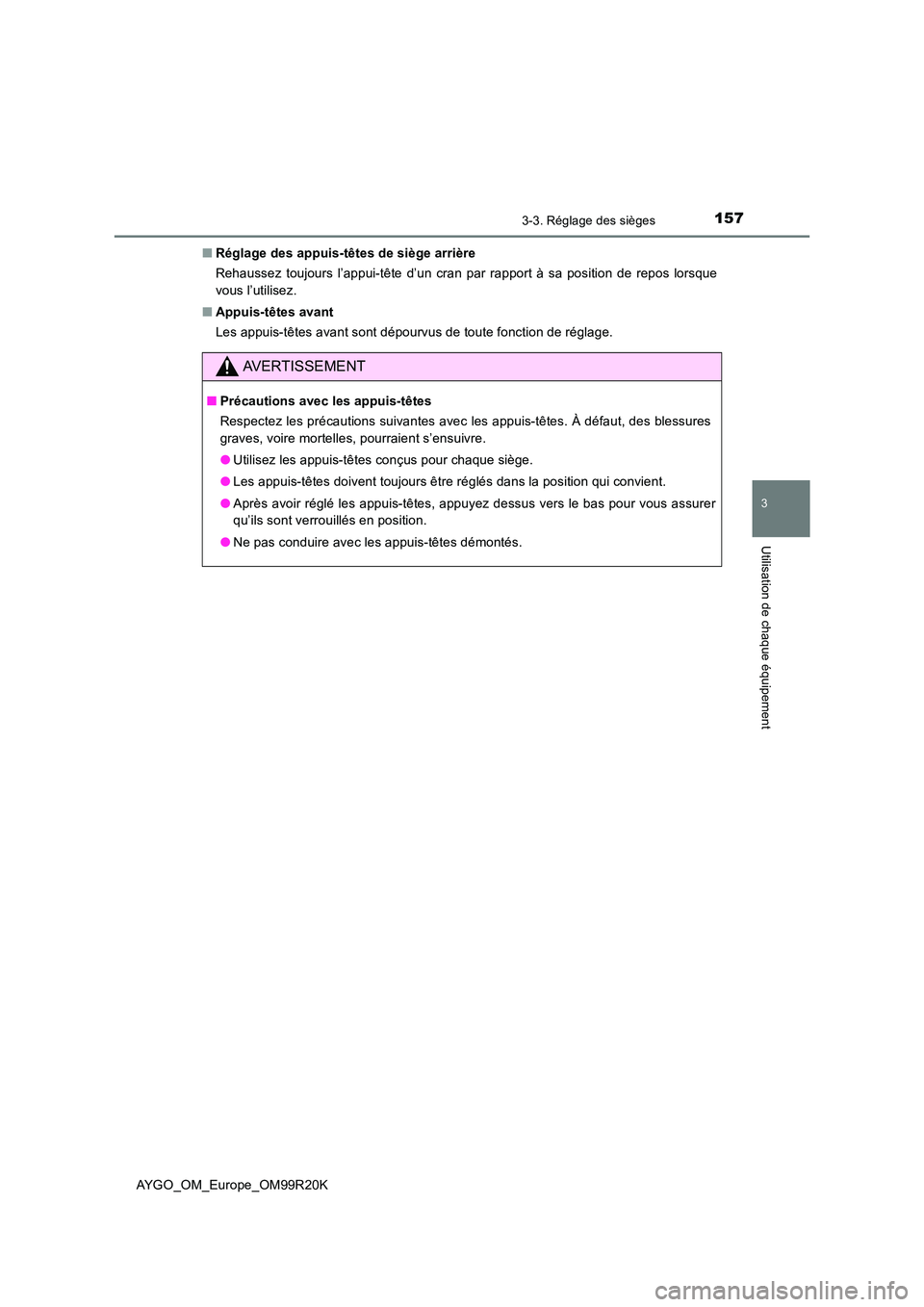 TOYOTA AYGO 2019  Notices Demploi (in French) 1573-3. Réglage des sièges
3
Utilisation de chaque équipement
AYGO_OM_Europe_OM99R20K 
■ Réglage des appuis-têtes de siège arrière 
Rehaussez toujours l’appui-tête d’un cran par rapport 