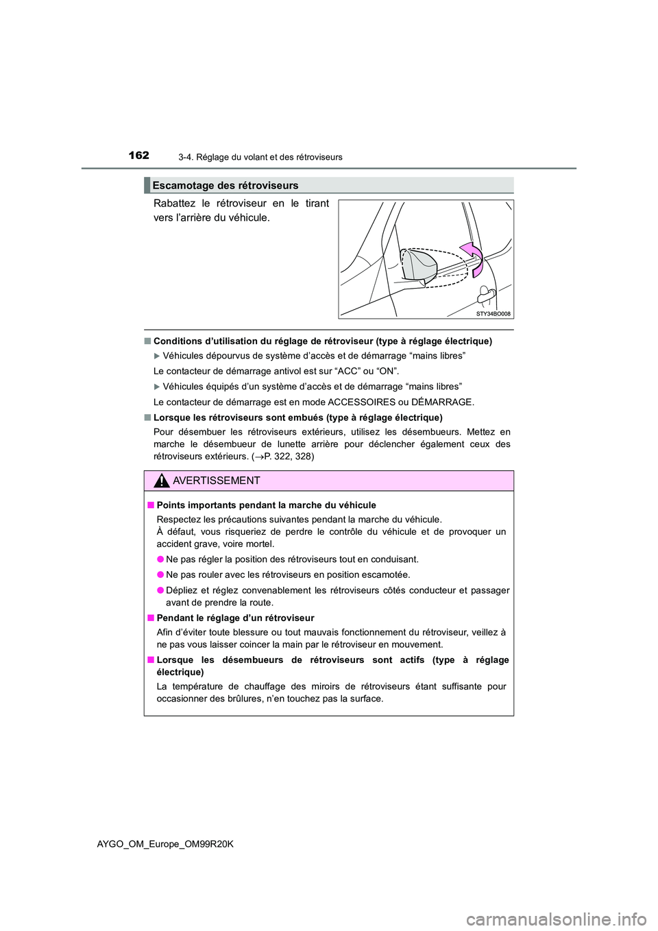 TOYOTA AYGO 2019  Notices Demploi (in French) 1623-4. Réglage du volant et des rétroviseurs
AYGO_OM_Europe_OM99R20K
Rabattez le rétroviseur en le tirant 
vers l’arrière du véhicule. 
■ Conditions d’utilisation du réglage de rétrovise
