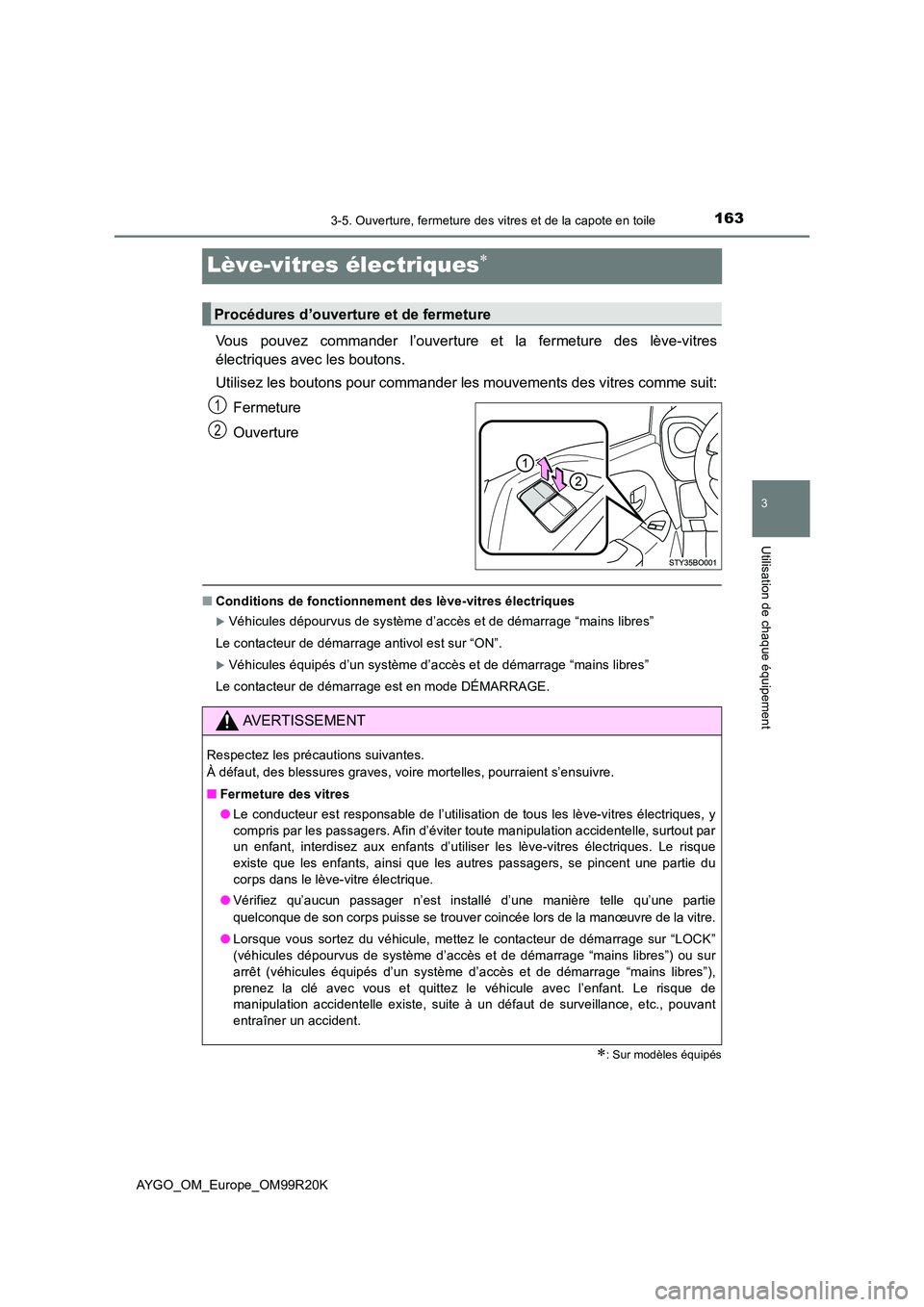 TOYOTA AYGO 2019  Notices Demploi (in French) 163
3
3-5. Ouverture, fermeture des vitres et de la capote en toile
Utilisation de chaque équipement
AYGO_OM_Europe_OM99R20K
Lève-vitres électriques
Vous pouvez commander l’ouverture et la fer