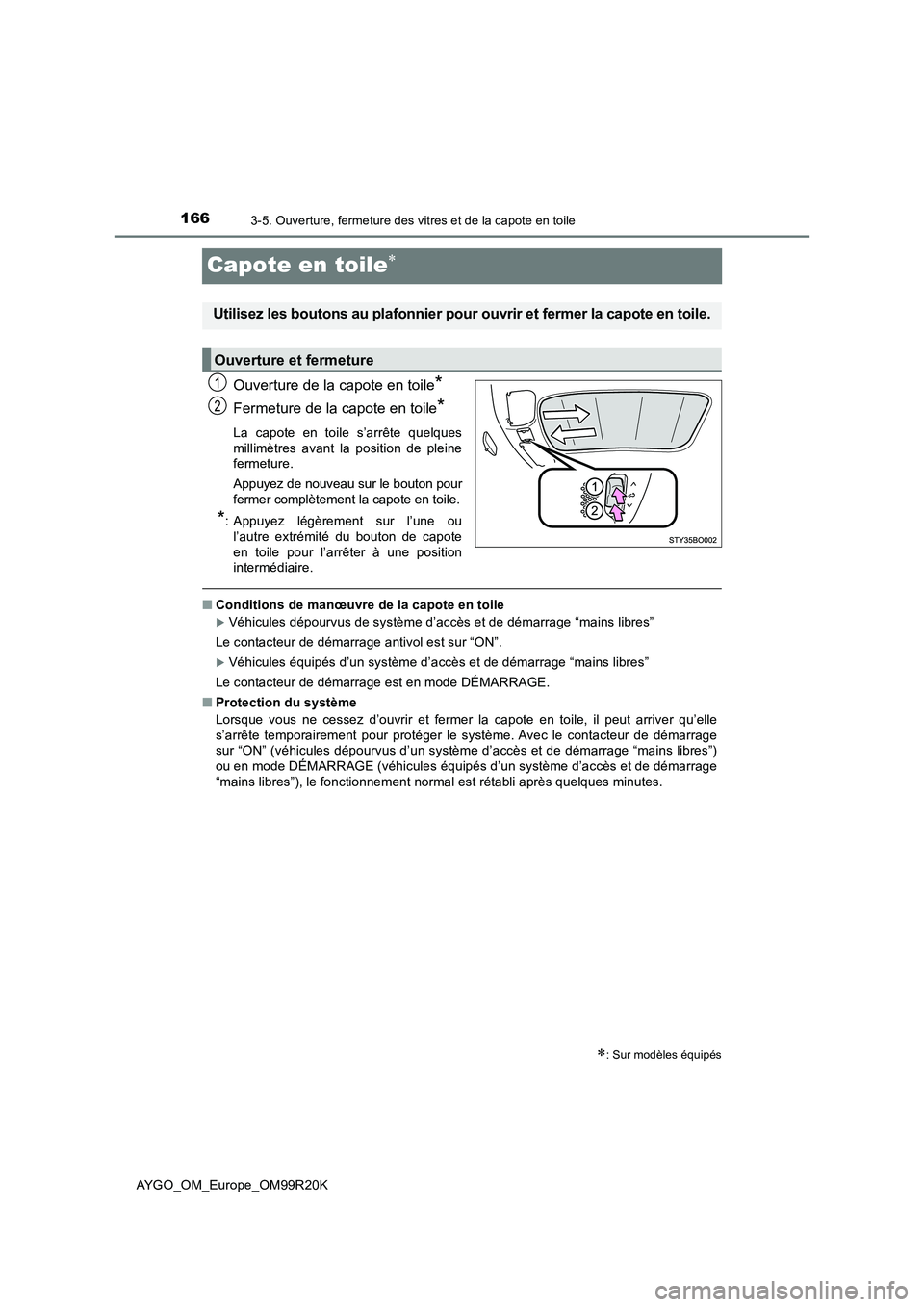 TOYOTA AYGO 2019  Notices Demploi (in French) 1663-5. Ouverture, fermeture des vitres et de la capote en toile
AYGO_OM_Europe_OM99R20K
Capote en toile
Ouverture de la capote en toile*
Fermeture de la capote en toile*
La capote en toile s’arr