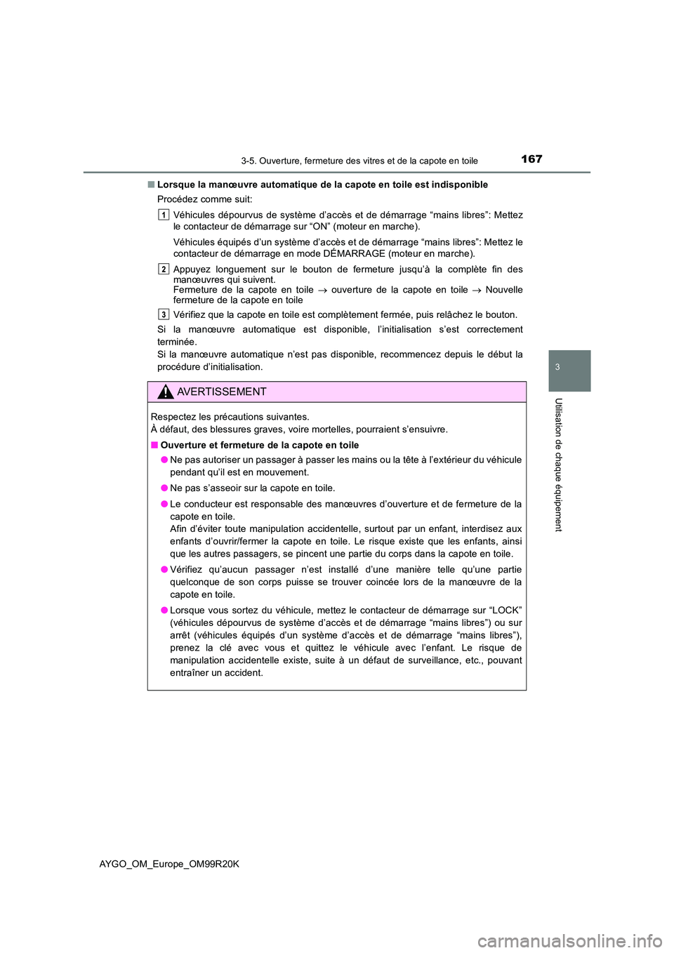 TOYOTA AYGO 2019  Notices Demploi (in French) 1673-5. Ouverture, fermeture des vitres et de la capote en toile
3
Utilisation de chaque équipement
AYGO_OM_Europe_OM99R20K 
■ Lorsque la manœuvre automatique de la capote en toile est indisponibl