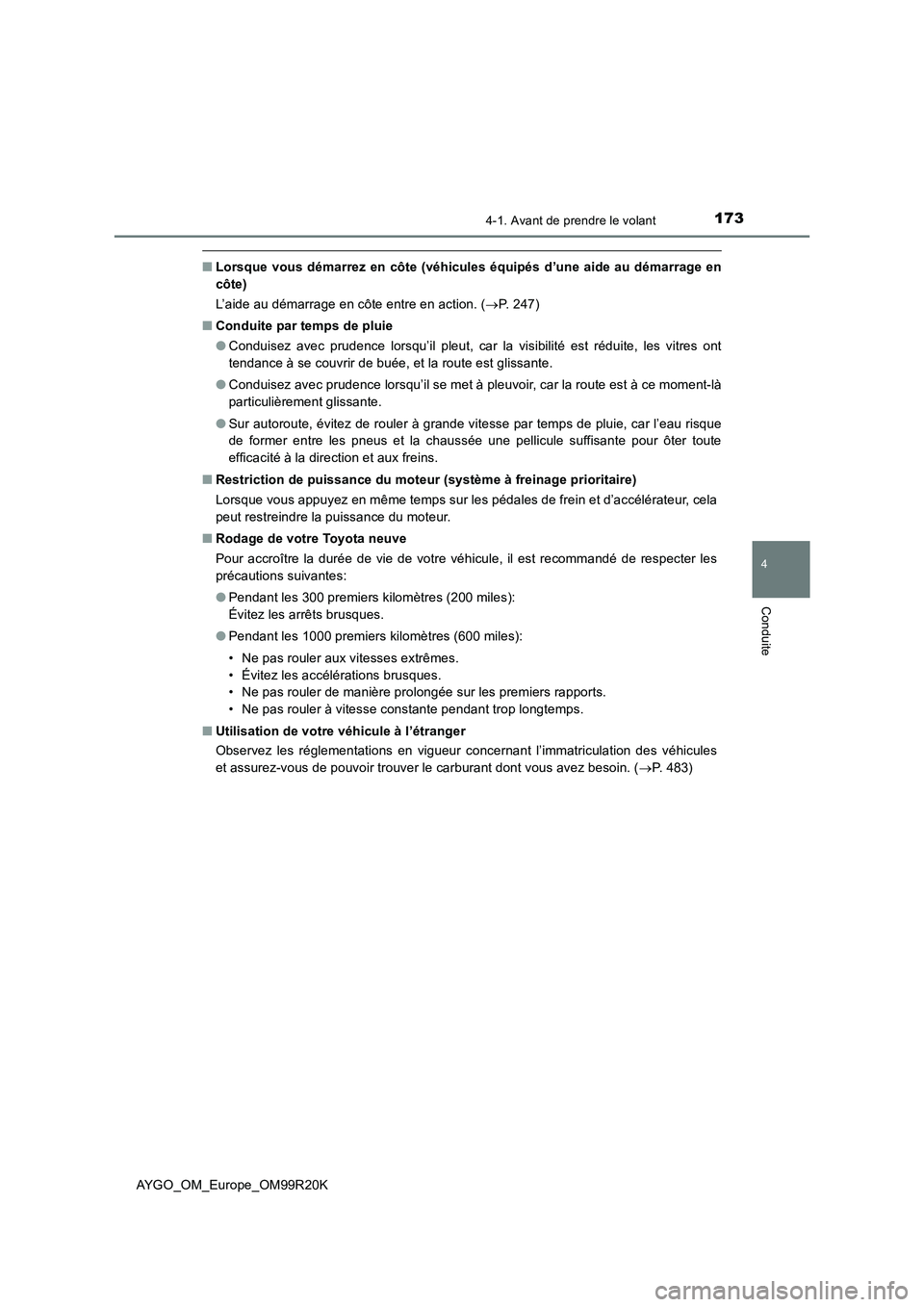 TOYOTA AYGO 2019  Notices Demploi (in French) 1734-1. Avant de prendre le volant
4
Conduite
AYGO_OM_Europe_OM99R20K
■Lorsque vous démarrez en côte (véhicules équipés d’une aide au démarrage en 
côte) 
L’aide au démarrage en côte en